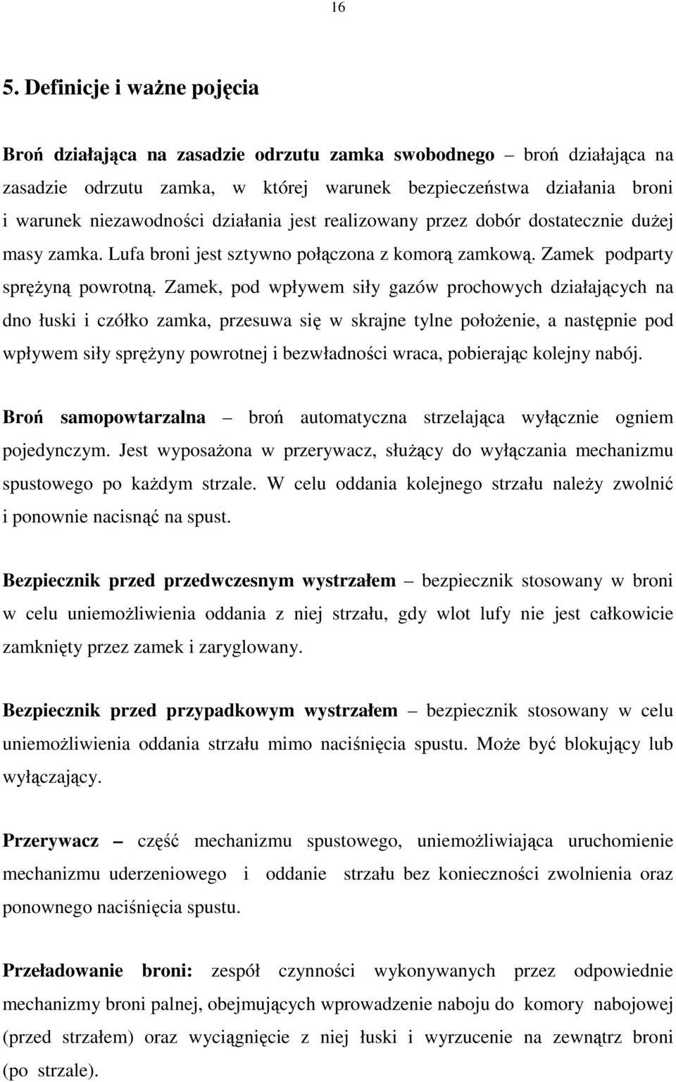 Zamek, pod wpływem siły gazów prochowych działających na dno łuski i czółko zamka, przesuwa się w skrajne tylne połoŝenie, a następnie pod wpływem siły spręŝyny powrotnej i bezwładności wraca,