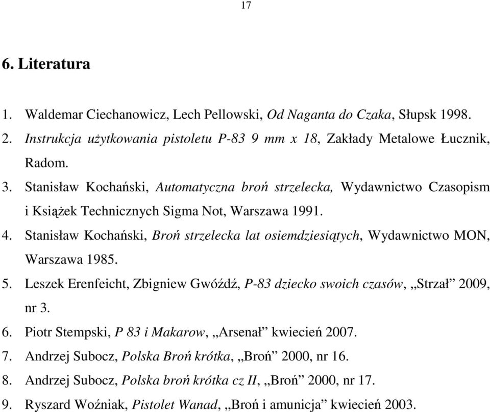 Stanisław Kochański, Broń strzelecka lat osiemdziesiątych, Wydawnictwo MON, Warszawa 1985. 5. Leszek Erenfeicht, Zbigniew Gwóźdź, P-83 dziecko swoich czasów, Strzał 2009, nr 3. 6.