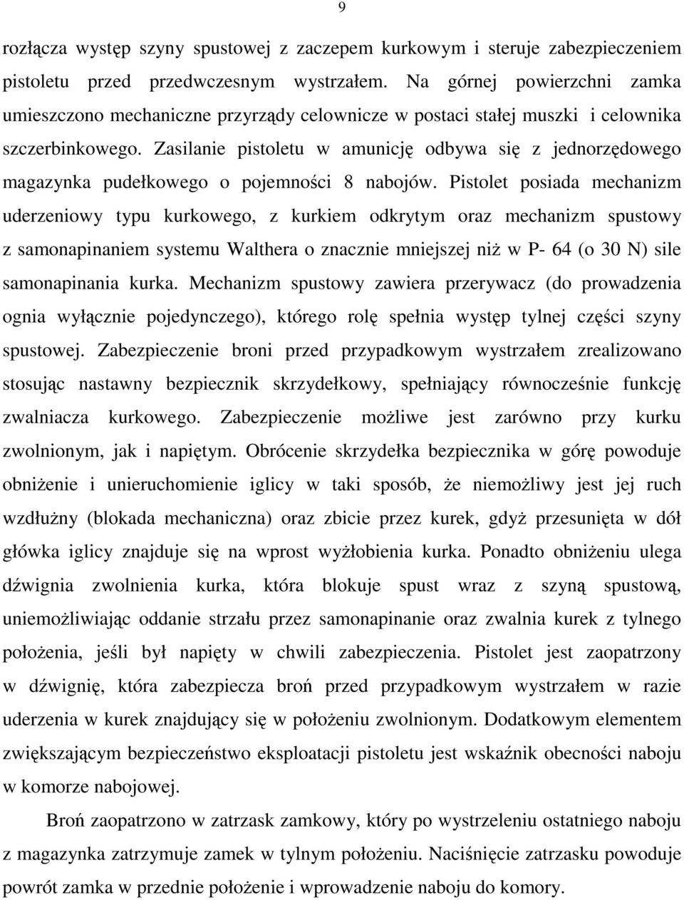 Zasilanie pistoletu w amunicję odbywa się z jednorzędowego magazynka pudełkowego o pojemności 8 nabojów.