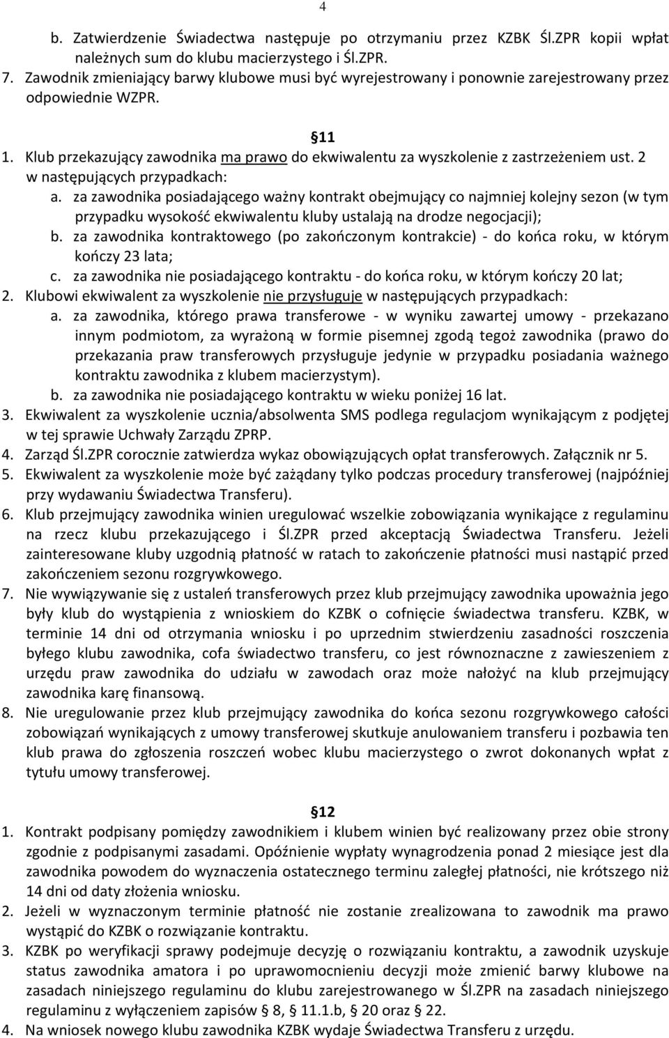 Klub przekazujący zawodnika ma prawo do ekwiwalentu za wyszkolenie z zastrzeżeniem ust. 2 w następujących przypadkach: a.