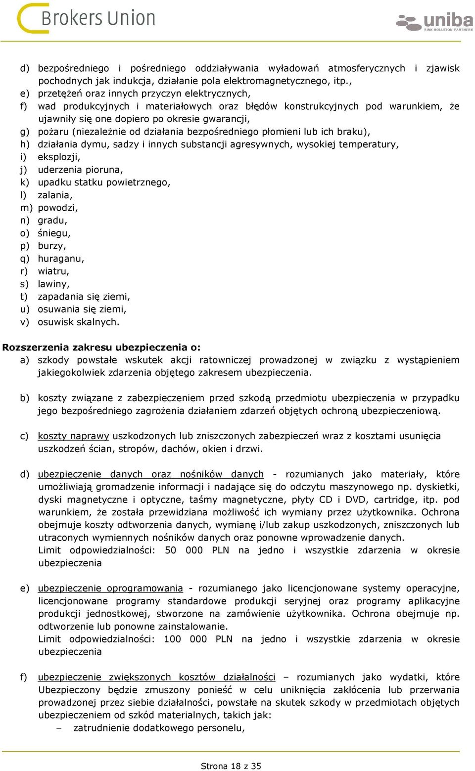 (niezależnie od działania bezpośredniego płomieni lub ich braku), h) działania dymu, sadzy i innych substancji agresywnych, wysokiej temperatury, i) eksplozji, j) uderzenia pioruna, k) upadku statku