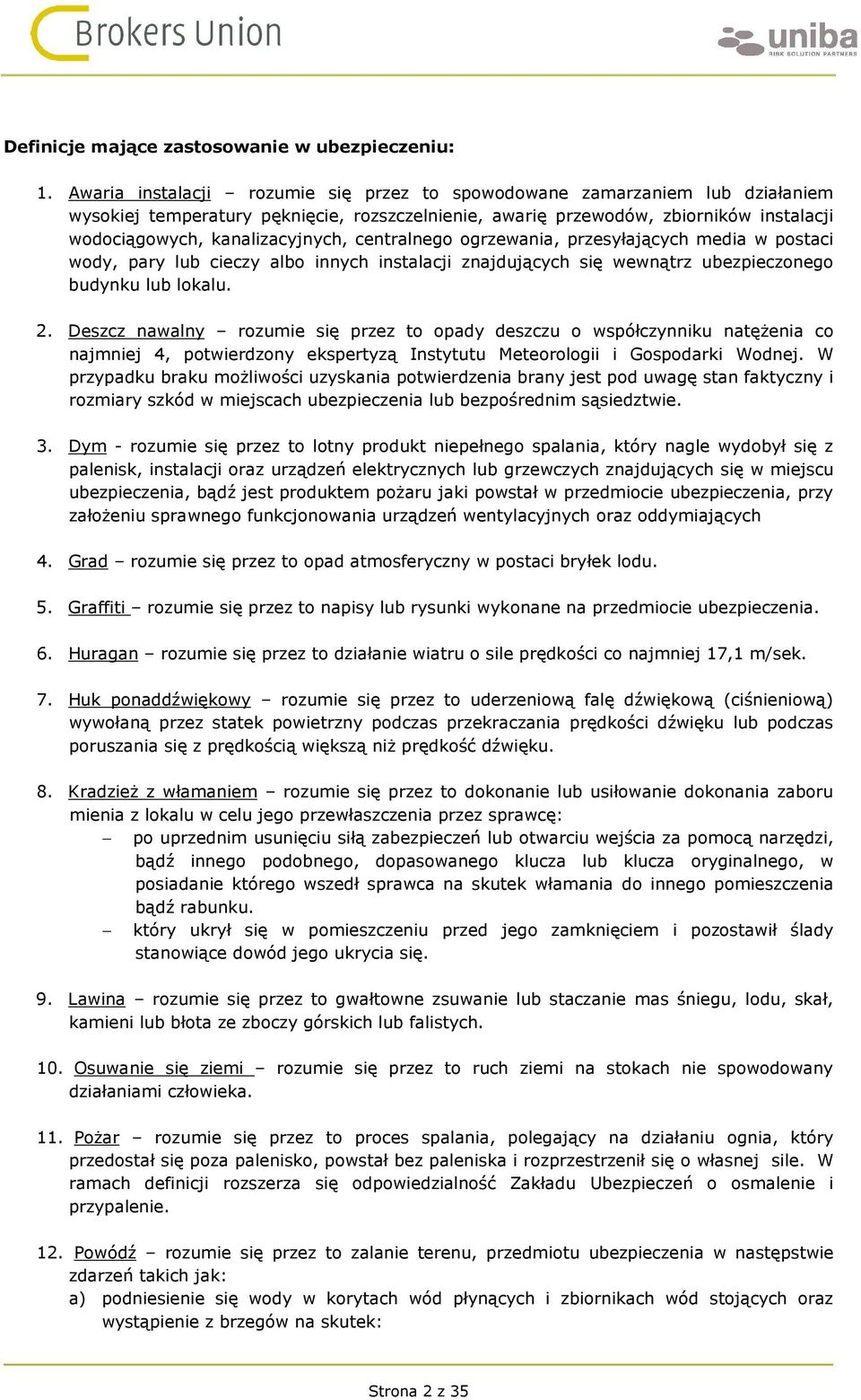 centralnego ogrzewania, przesyłających media w postaci wody, pary lub cieczy albo innych instalacji znajdujących się wewnątrz ubezpieczonego budynku lub lokalu. 2.