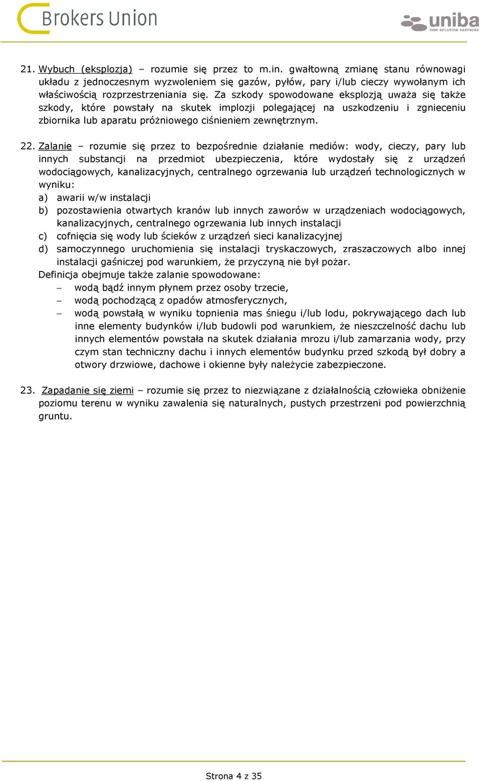 Za szkody spowodowane eksplozją uważa się także szkody, które powstały na skutek implozji polegającej na uszkodzeniu i zgnieceniu zbiornika lub aparatu próżniowego ciśnieniem zewnętrznym. 22.