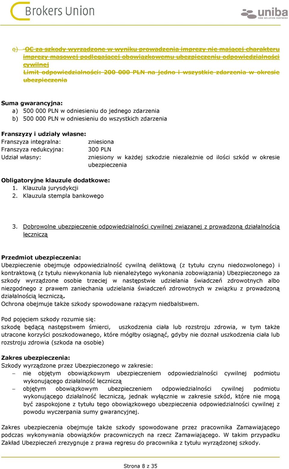 integralna: Franszyza redukcyjna: Udział własny: zniesiona 300 PLN Obligatoryjne klauzule dodatkowe: 1. Klauzula jurysdykcji 2.