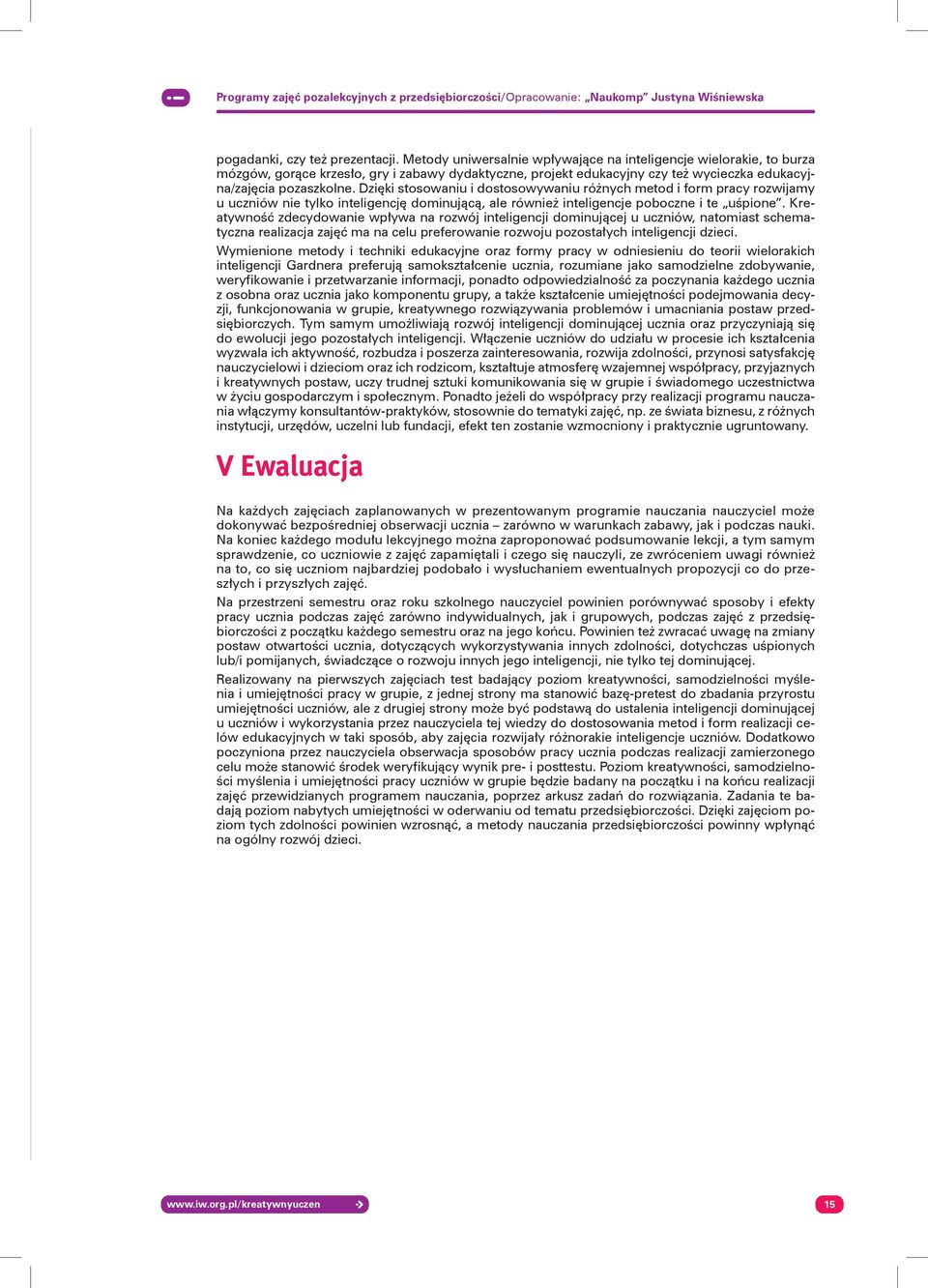 Dzięki stosowaniu i dostosowywaniu różnych metod i form pracy rozwijamy u uczniów nie tylko inteligencję dominującą, ale również inteligencje poboczne i te uśpione.