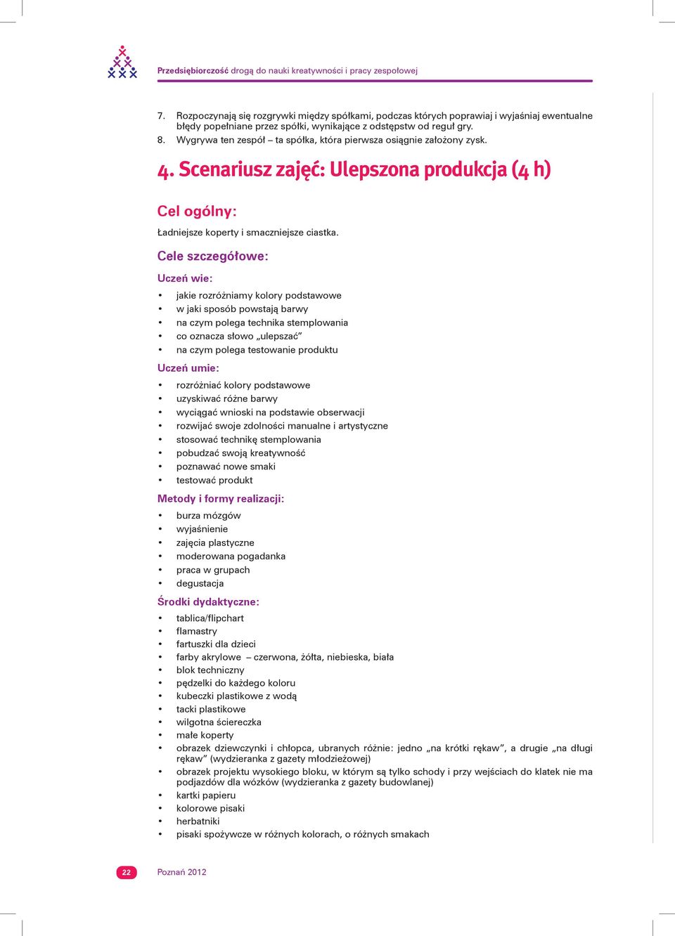 Wygrywa ten zespół ta spółka, która pierwsza osiągnie założony zysk. 4. Scenariusz zajęć: Ulepszona produkcja (4 h) Cel ogólny: Ładniejsze koperty i smaczniejsze ciastka.