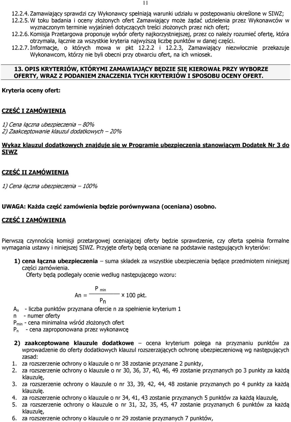 Komisja Przetargowa proponuje wybór oferty najkorzystniejszej, przez co należy rozumieć ofertę, która otrzymała, łącznie za wszystkie kryteria najwyższą liczbę punktów w danej części. 12.2.7.