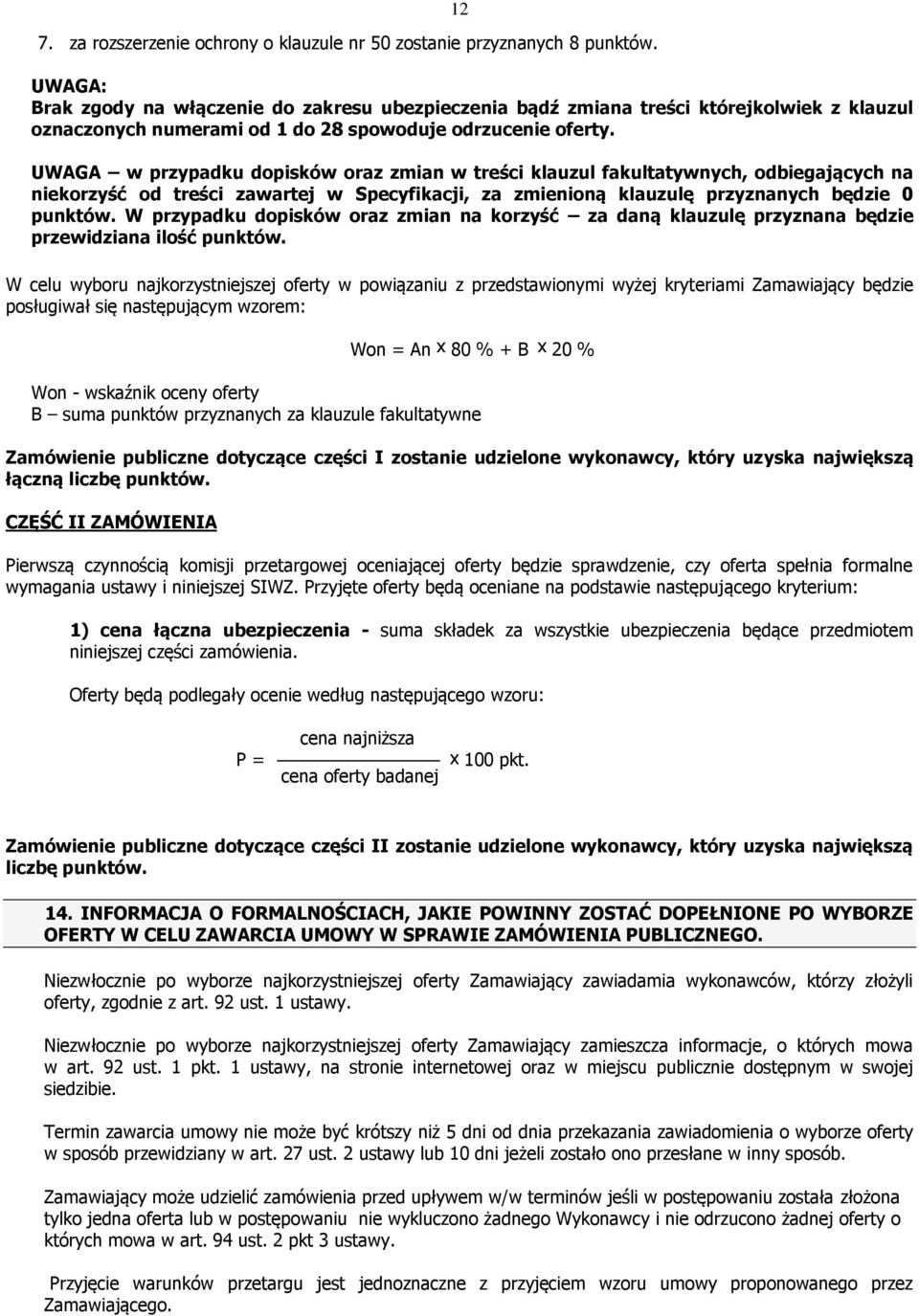 UWAGA w przypadku dopisków oraz zmian w treści klauzul fakultatywnych, odbiegających na niekorzyść od treści zawartej w Specyfikacji, za zmienioną klauzulę przyznanych będzie 0 punktów.