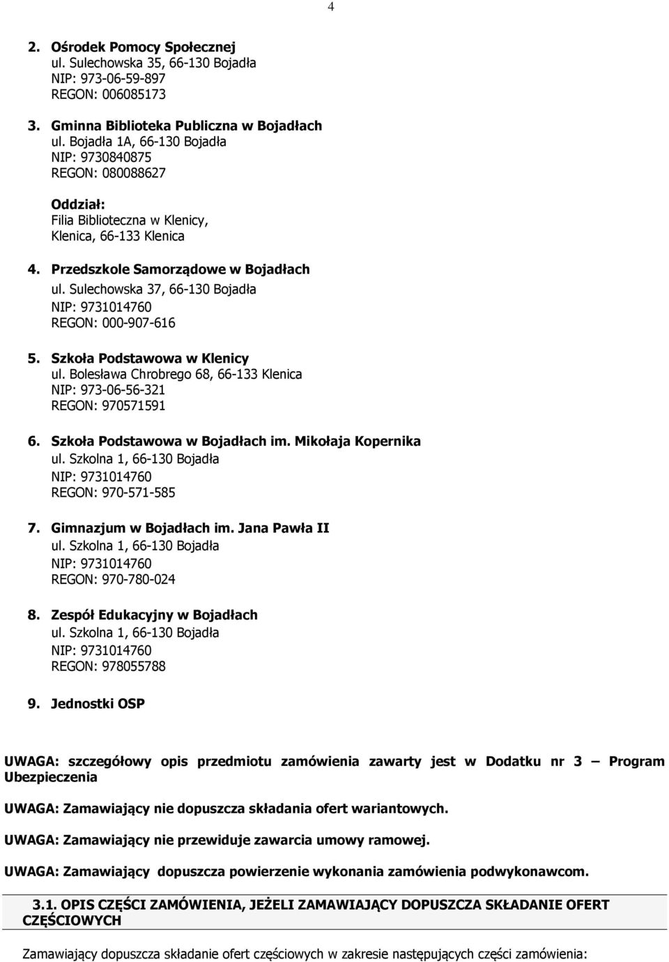 Sulechowska 37, 66-130 Bojadła NIP: 9731014760 REGON: 000-907-616 5. Szkoła Podstawowa w Klenicy ul. Bolesława Chrobrego 68, 66-133 Klenica NIP: 973-06-56-321 REGON: 970571591 6.