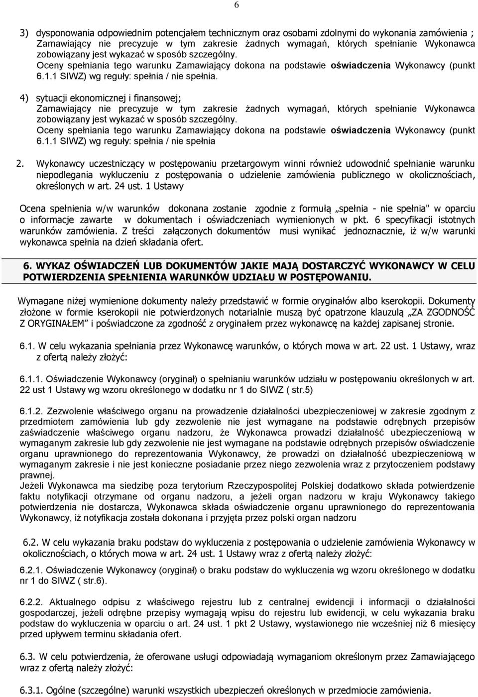 4) sytuacji ekonomicznej i finansowej; Zamawiający nie precyzuje w tym zakresie żadnych wymagań, których spełnianie Wykonawca zobowiązany jest wykazać w sposób szczególny.