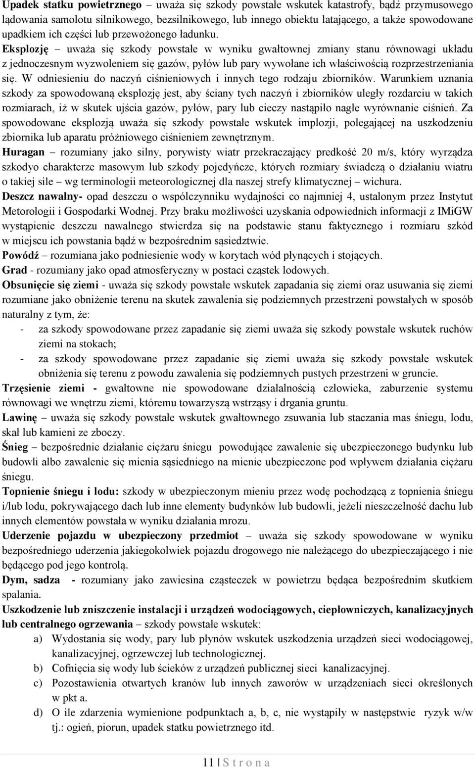 Eksplozję uważa się szkody powstałe w wyniku gwałtownej zmiany stanu równowagi układu z jednoczesnym wyzwoleniem się gazów, pyłów lub pary wywołane ich właściwością rozprzestrzeniania się.