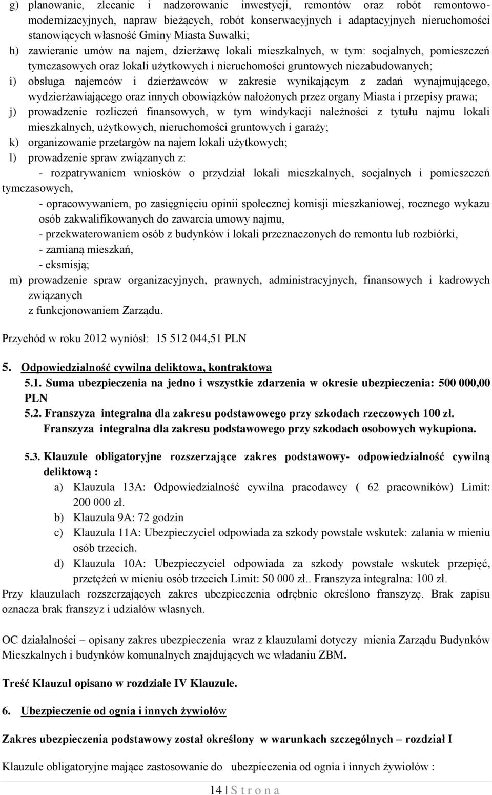 najemców i dzierżawców w zakresie wynikającym z zadań wynajmującego, wydzierżawiającego oraz innych obowiązków nałożonych przez organy Miasta i przepisy prawa; j) prowadzenie rozliczeń finansowych, w