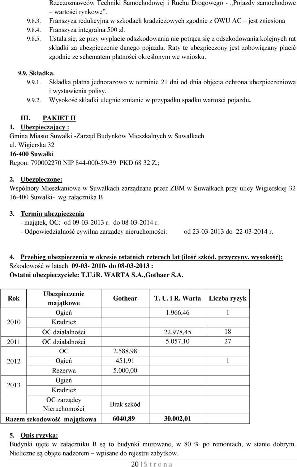 Raty te ubezpieczony jest zobowiązany płacić zgodnie ze schematem płatności określonym we wniosku. 9.9. Składka. 9.9.1.