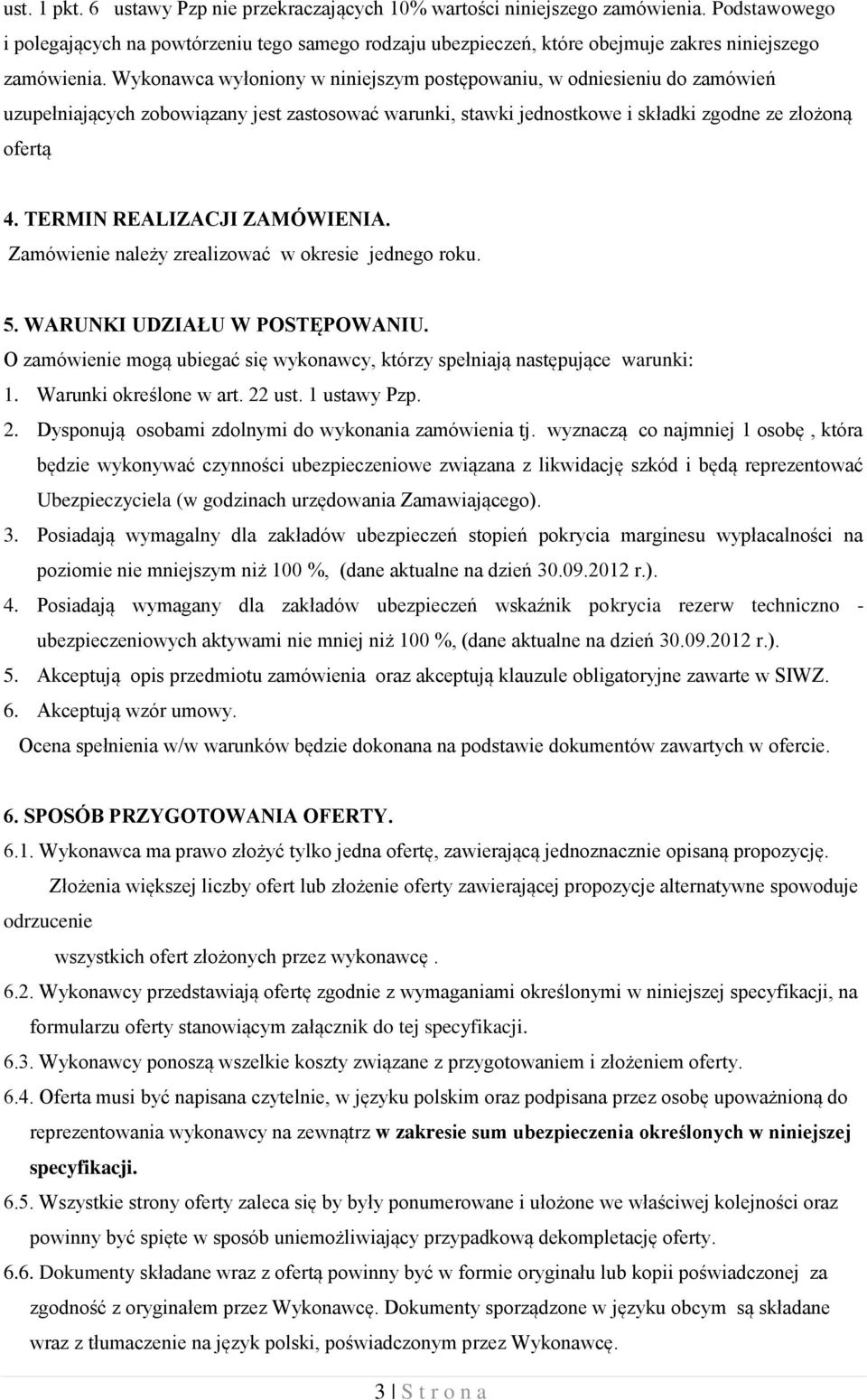 Wykonawca wyłoniony w niniejszym postępowaniu, w odniesieniu do zamówień uzupełniających zobowiązany jest zastosować warunki, stawki jednostkowe i składki zgodne ze złożoną ofertą 4.