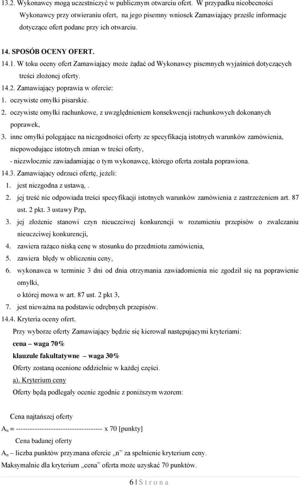 . SPOSÓB OCENY OFERT. 14.1. W toku oceny ofert Zamawiający może żądać od Wykonawcy pisemnych wyjaśnień dotyczących treści złożonej oferty. 14.2. Zamawiający poprawia w ofercie: 1.