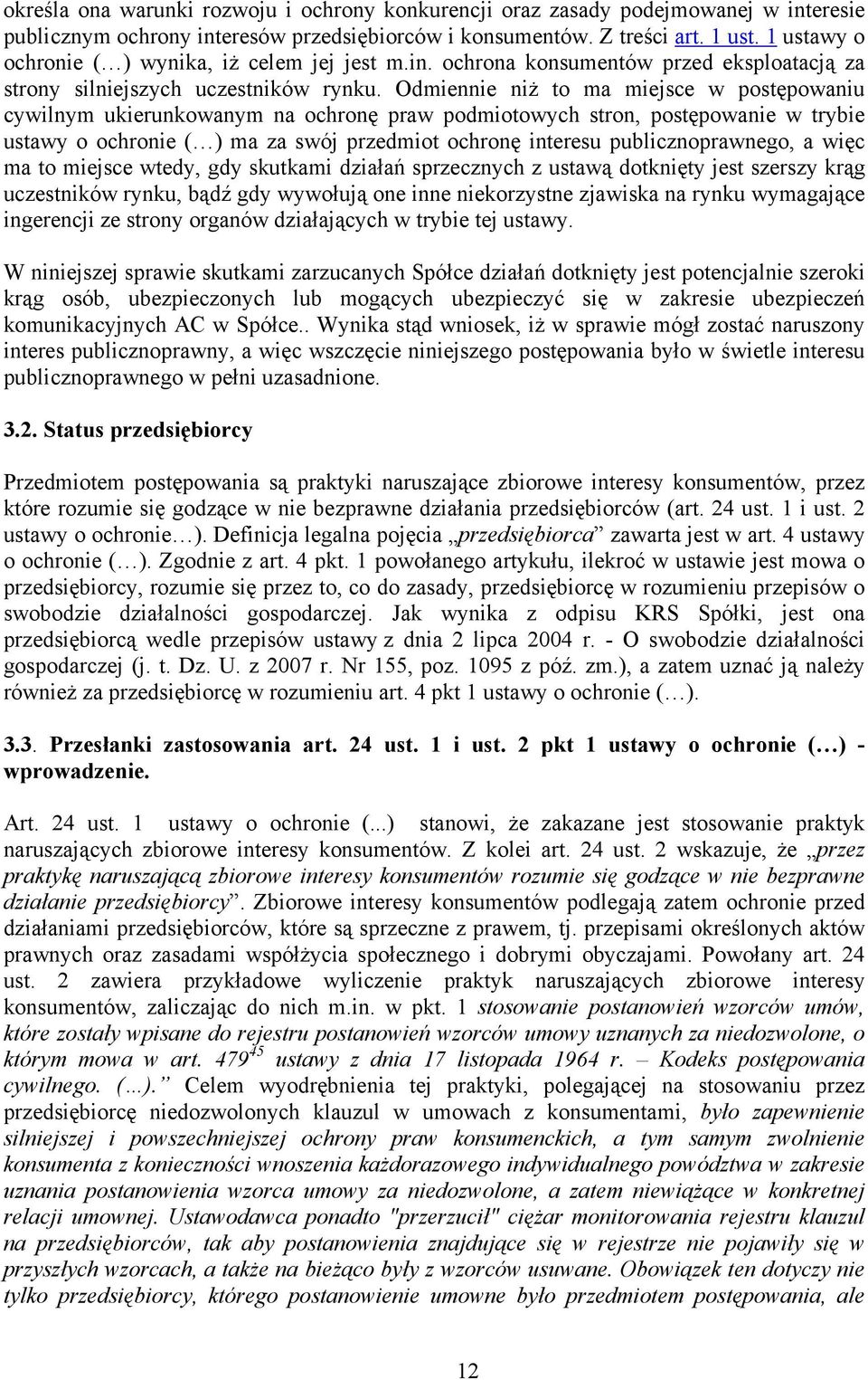 Odmiennie niż to ma miejsce w postępowaniu cywilnym ukierunkowanym na ochronę praw podmiotowych stron, postępowanie w trybie ustawy o ochronie ( ) ma za swój przedmiot ochronę interesu