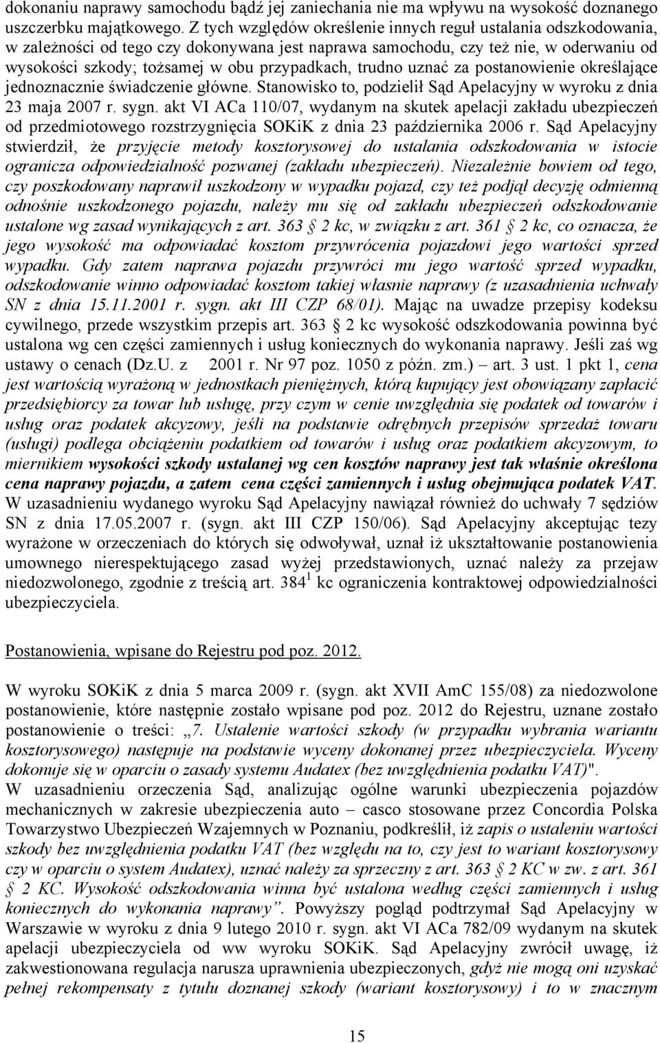 trudno uznać za postanowienie określające jednoznacznie świadczenie główne. Stanowisko to, podzielił Sąd Apelacyjny w wyroku z dnia 23 maja 2007 r. sygn.