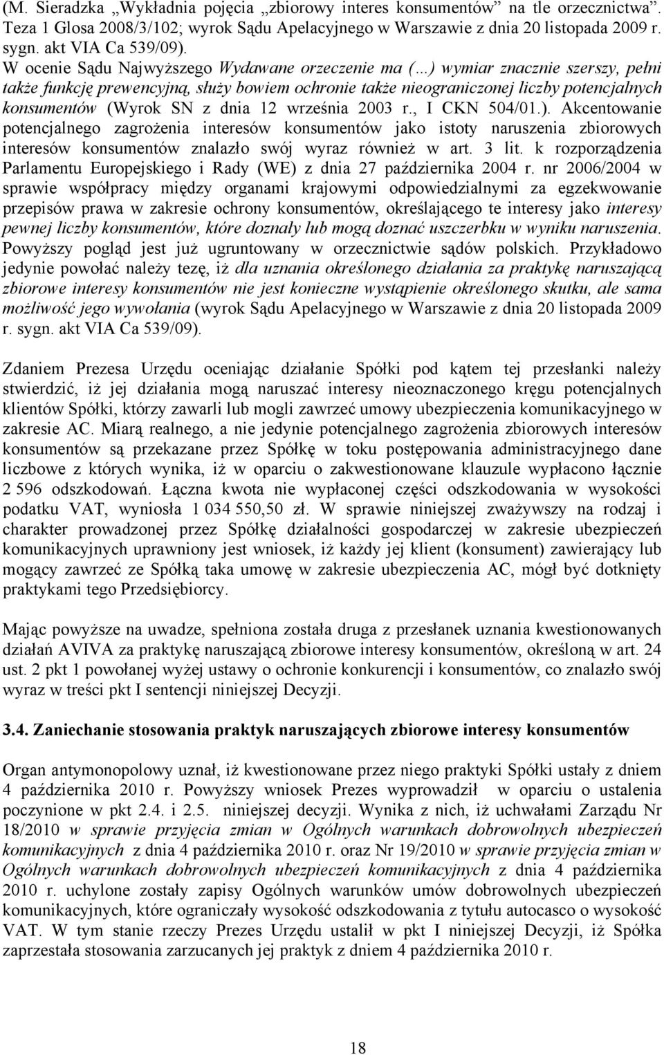 dnia 12 września 2003 r., I CKN 504/01.). Akcentowanie potencjalnego zagrożenia interesów konsumentów jako istoty naruszenia zbiorowych interesów konsumentów znalazło swój wyraz również w art. 3 lit.