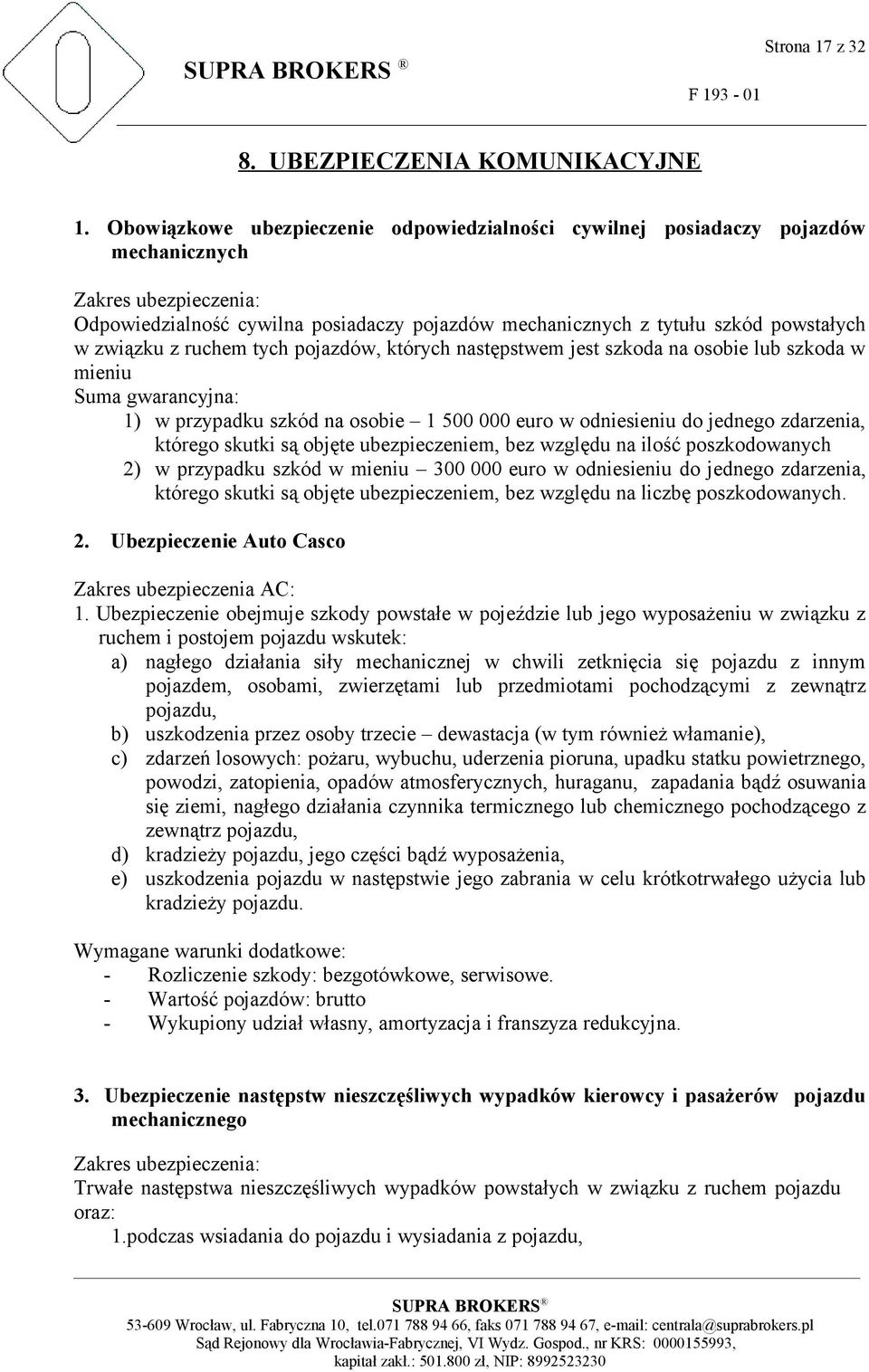 związku z ruchem tych pojazdów, których następstwem jest szkoda na osobie lub szkoda w mieniu Suma gwarancyjna: 1) w przypadku szkód na osobie 1 500 000 euro w odniesieniu do jednego zdarzenia,