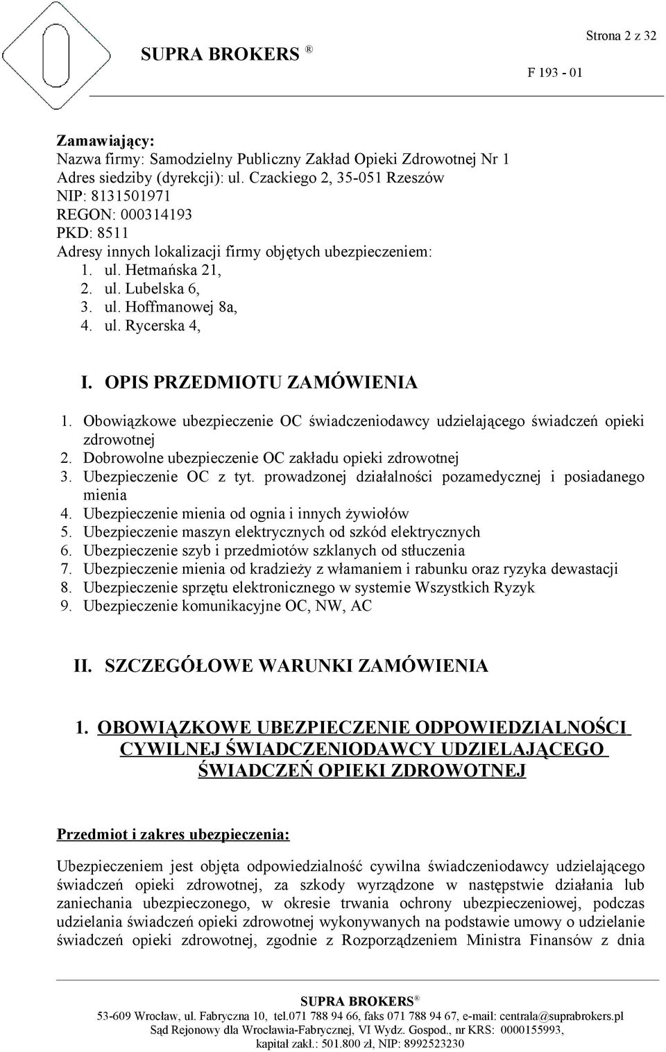 OPIS PRZEDMIOTU ZAMÓWIENIA 1. Obowiązkowe ubezpieczenie OC świadczeniodawcy udzielającego świadczeń opieki zdrowotnej 2. Dobrowolne ubezpieczenie OC zakładu opieki zdrowotnej 3.