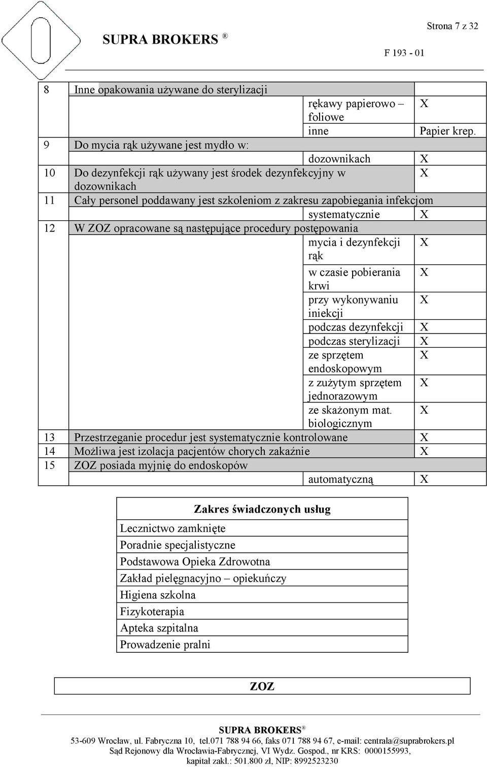 systematycznie X 12 W ZOZ opracowane są następujące procedury postępowania mycia i dezynfekcji X rąk w czasie pobierania X krwi przy wykonywaniu X iniekcji podczas dezynfekcji X podczas sterylizacji