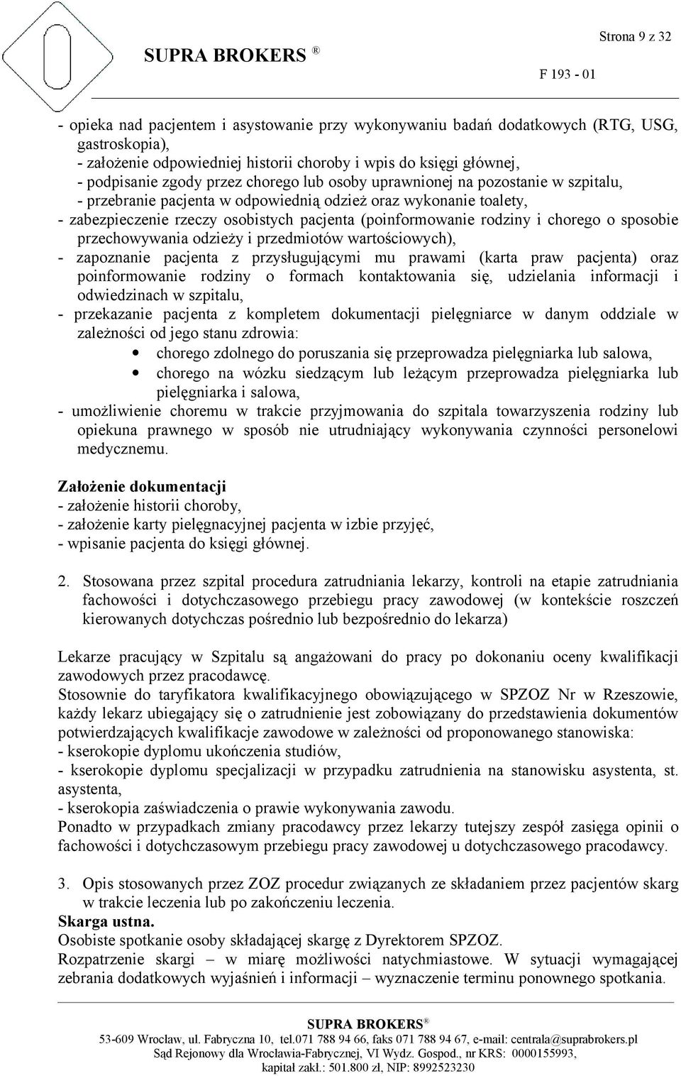 chorego o sposobie przechowywania odzieży i przedmiotów wartościowych), - zapoznanie pacjenta z przysługującymi mu prawami (karta praw pacjenta) oraz poinformowanie rodziny o formach kontaktowania