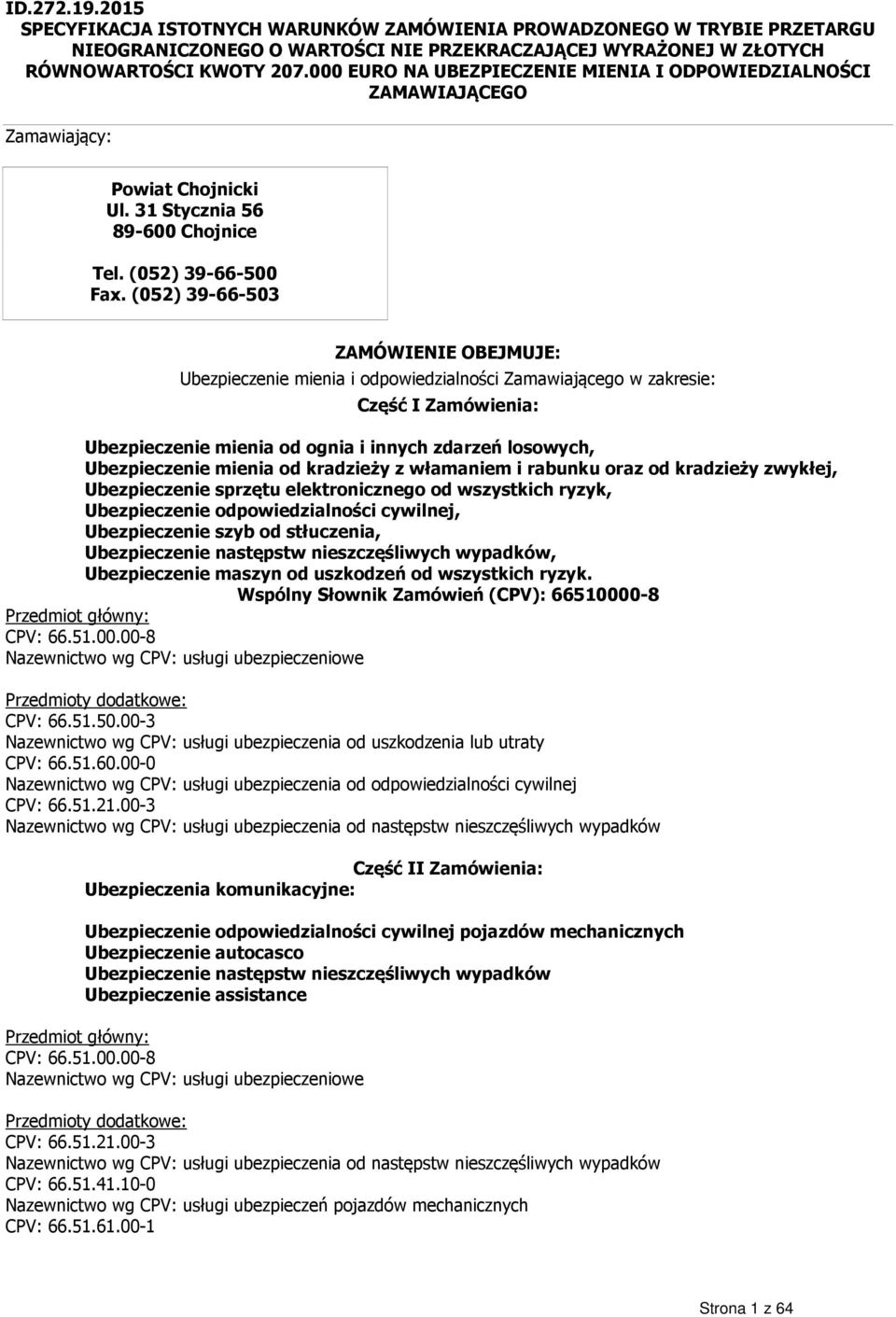 (052) 39-66-503 ZAMÓWIENIE OBEJMUJE: Ubezpieczenie mienia i odpowiedzialności Zamawiającego w zakresie: Część I Zamówienia: Ubezpieczenie mienia od ognia i innych zdarzeń losowych, Ubezpieczenie