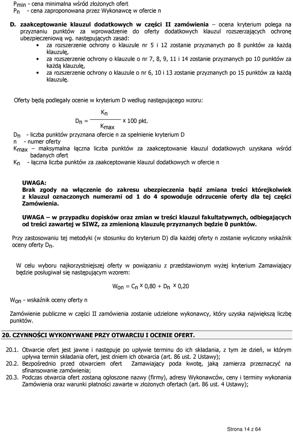 następujących zasad: za rozszerzenie ochrony o klauzule nr 5 i 12 zostanie przyznanych po 8 punktów za każdą klauzulę, za rozszerzenie ochrony o klauzule o nr 7, 8, 9, 11 i 14 zostanie przyznanych po