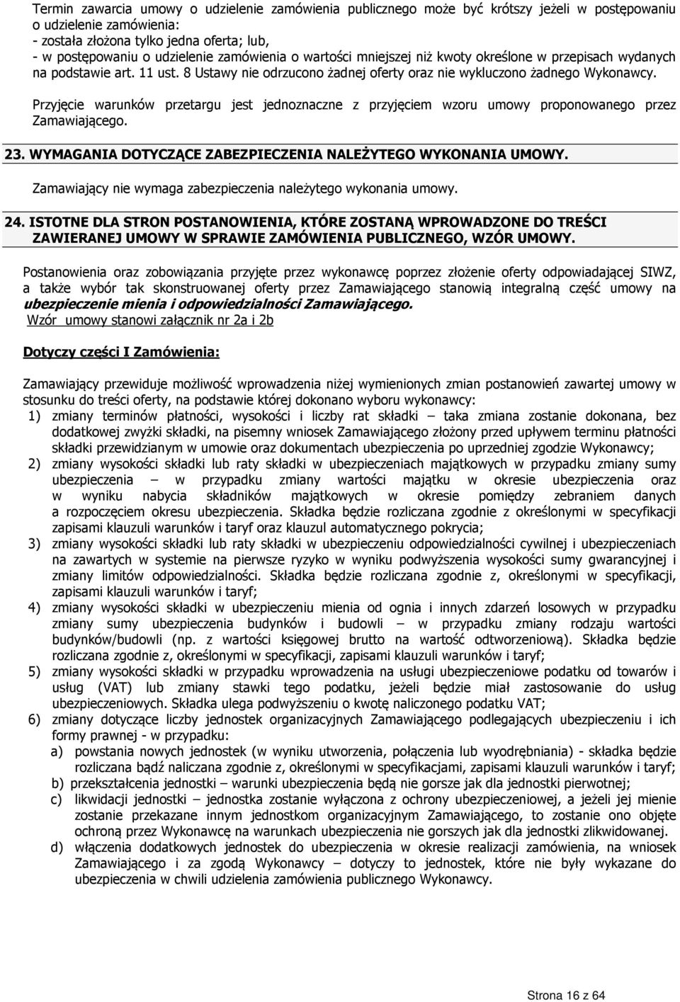 Przyjęcie warunków przetargu jest jednoznaczne z przyjęciem wzoru umowy proponowanego przez Zamawiającego. 23. WYMAGANIA DOTYCZĄCE ZABEZPIECZENIA NALEŻYTEGO WYKONANIA UMOWY.