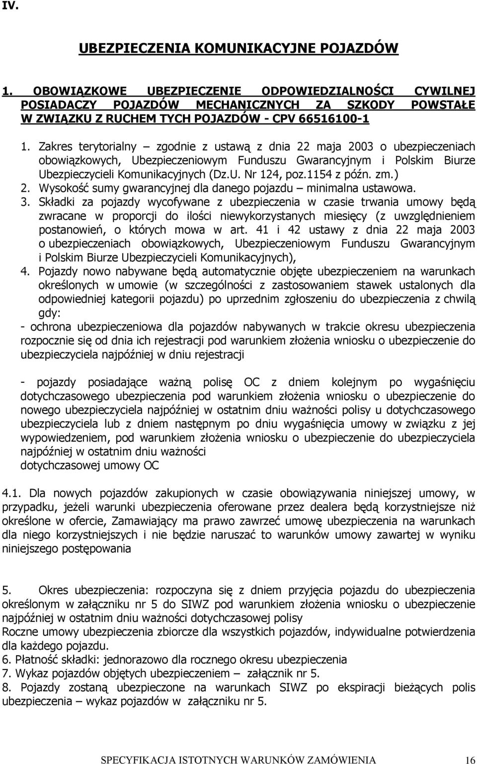 Zakres terytorialny zgodnie z ustawą z dnia 22 maja 2003 o ubezpieczeniach obowiązkowych, Ubezpieczeniowym Funduszu Gwarancyjnym i Polskim Biurze Ubezpieczycieli Komunikacyjnych (Dz.U. Nr 124, poz.