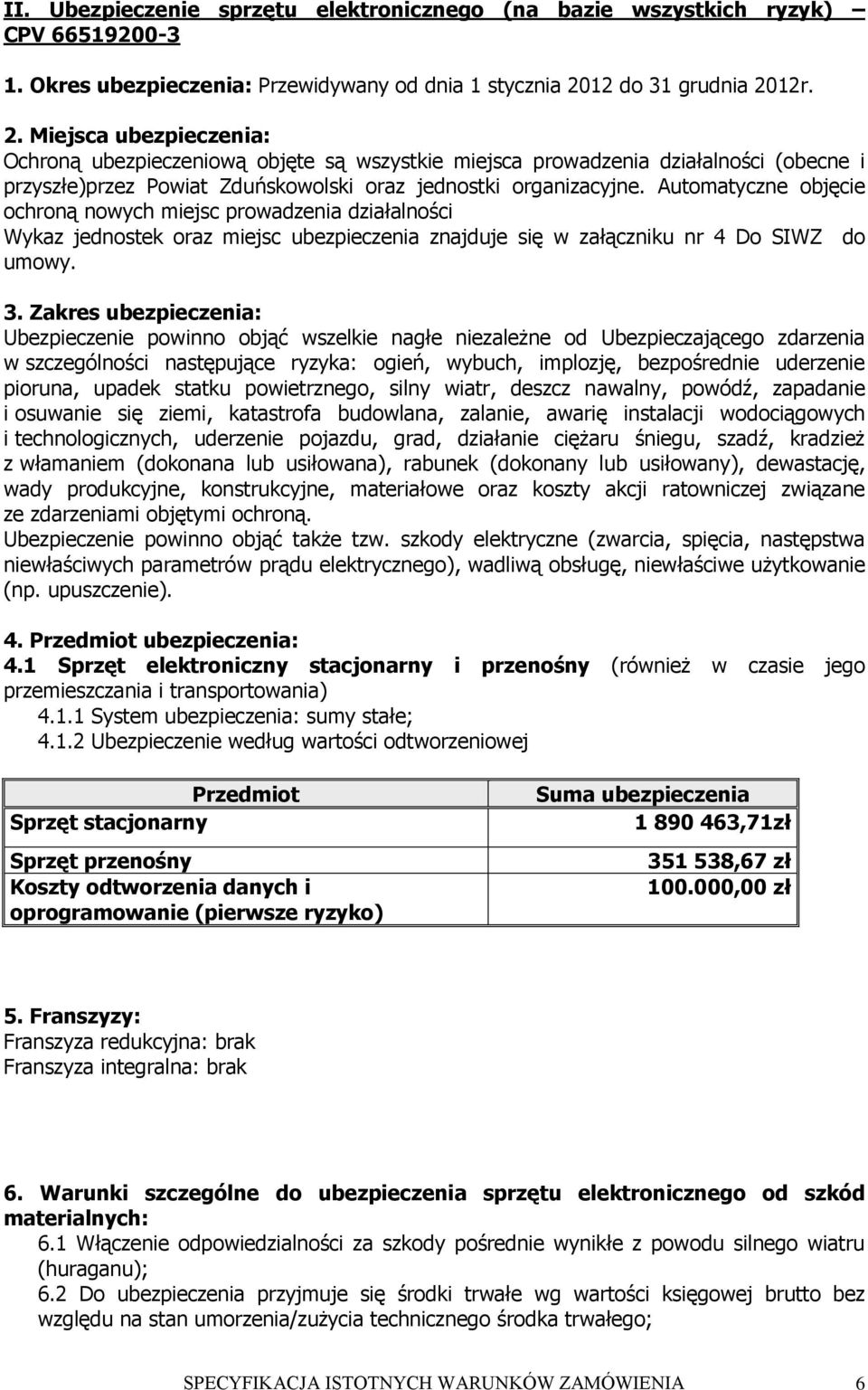 Automatyczne objęcie ochroną nowych miejsc prowadzenia działalności Wykaz jednostek oraz miejsc ubezpieczenia znajduje się w załączniku nr 4 Do SIWZ do umowy. 3.