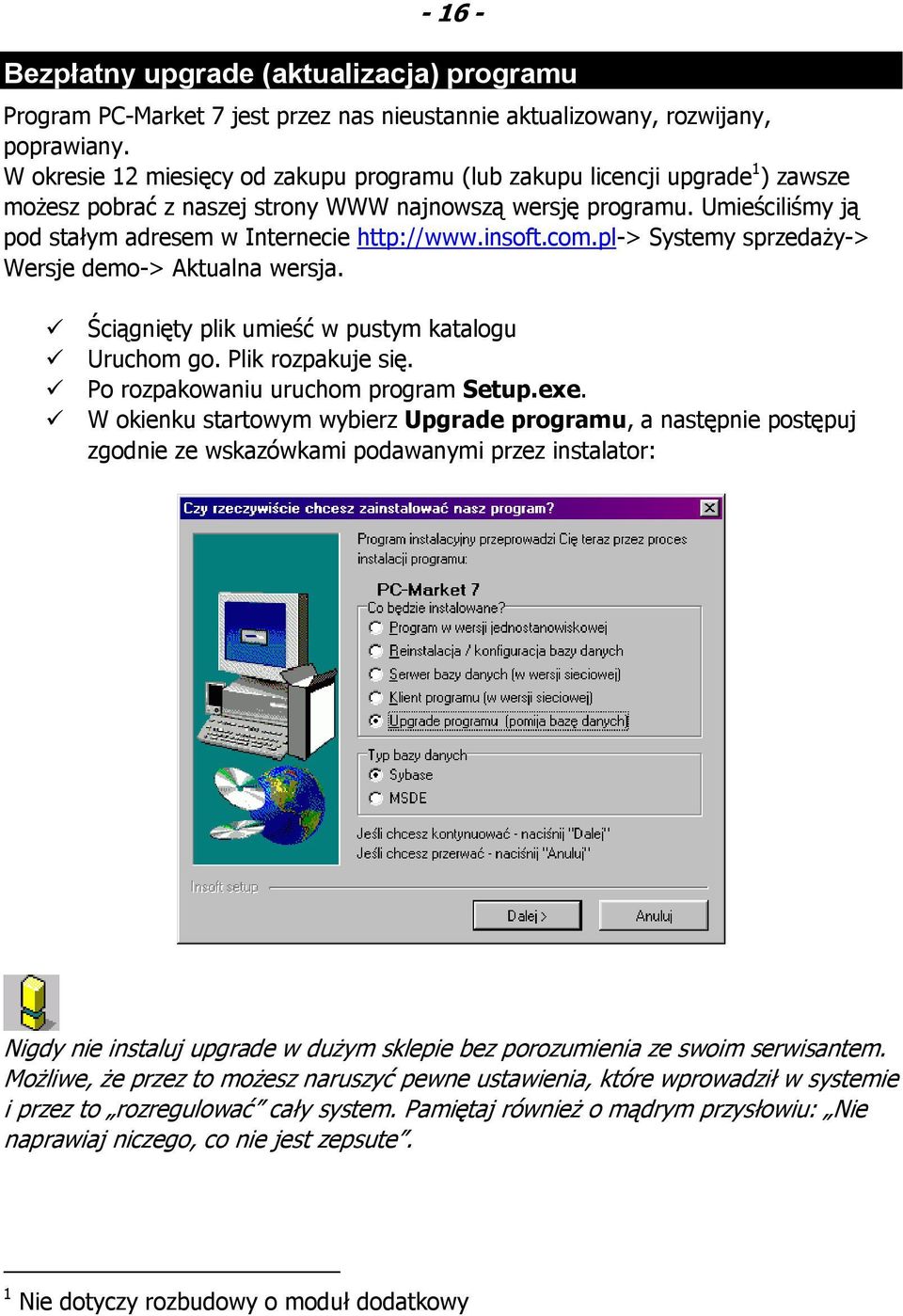 Umieściliśmy ją pod stałym adresem w Internecie http://www.insoft.com.pl-> Systemy sprzedaży-> Wersje demo-> Aktualna wersja. Ściągnięty plik umieść w pustym katalogu Uruchom go. Plik rozpakuje się.