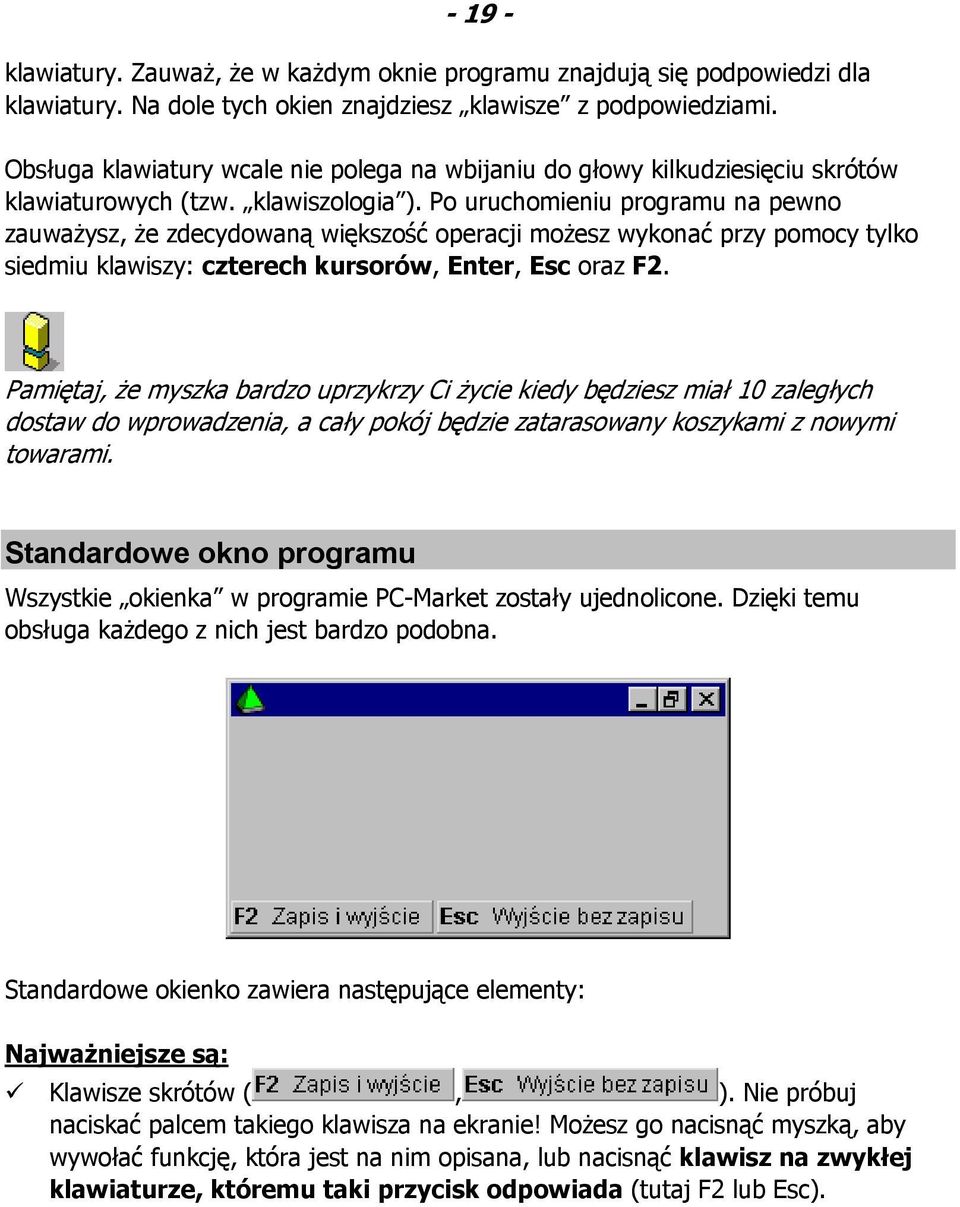 Po uruchomieniu programu na pewno zauważysz, że zdecydowaną większość operacji możesz wykonać przy pomocy tylko siedmiu klawiszy: czterech kursorów, Enter, Esc oraz F2.