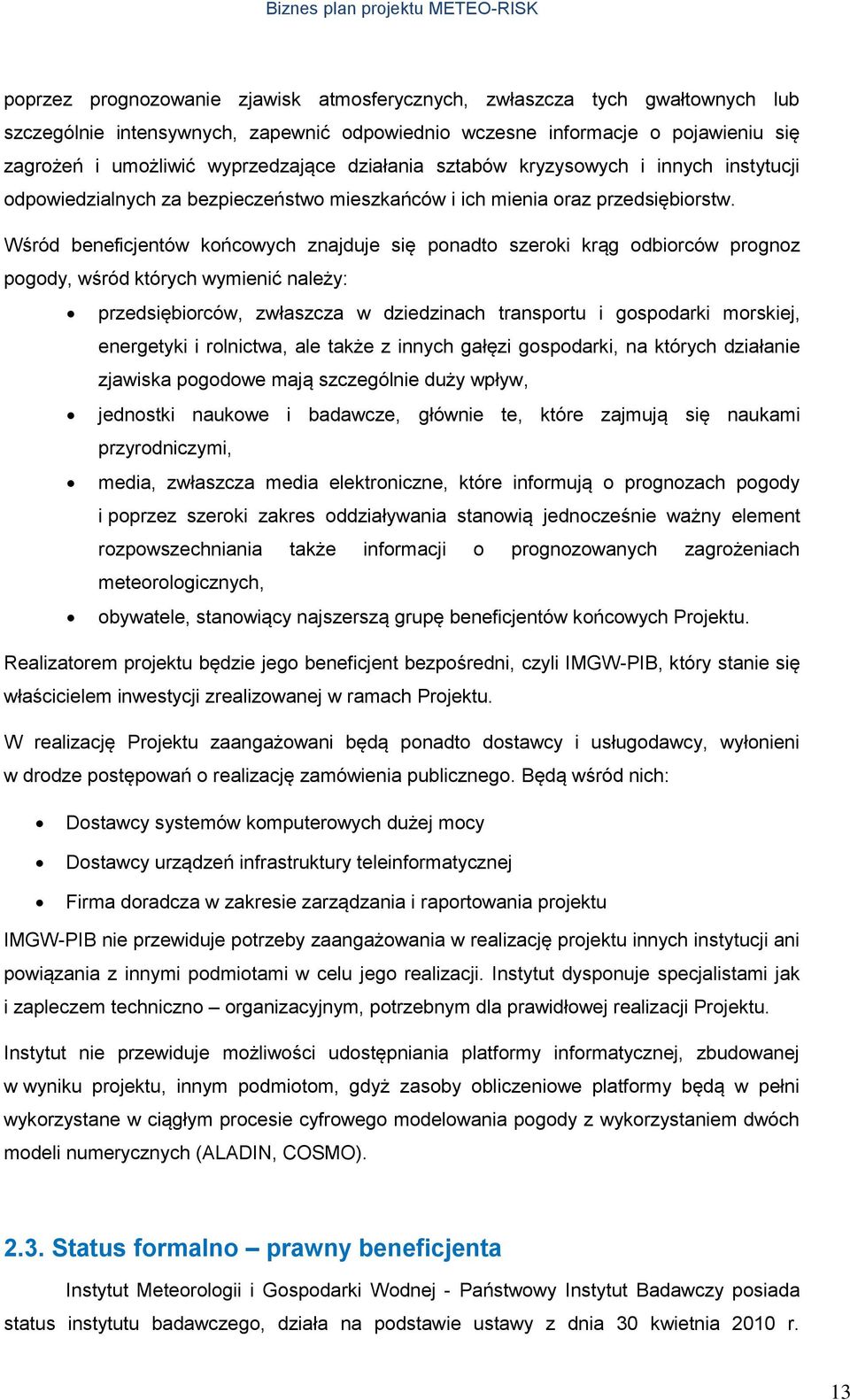 Wśród beneficjentów końcowych znajduje się ponadto szeroki krąg odbiorców prognoz pogody, wśród których wymienić należy: przedsiębiorców, zwłaszcza w dziedzinach transportu i gospodarki morskiej,