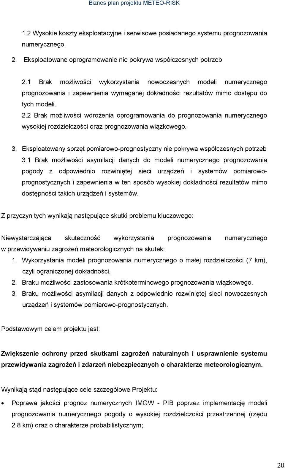 2 Brak możliwości wdrożenia oprogramowania do prognozowania numerycznego wysokiej rozdzielczości oraz prognozowania wiązkowego. 3.