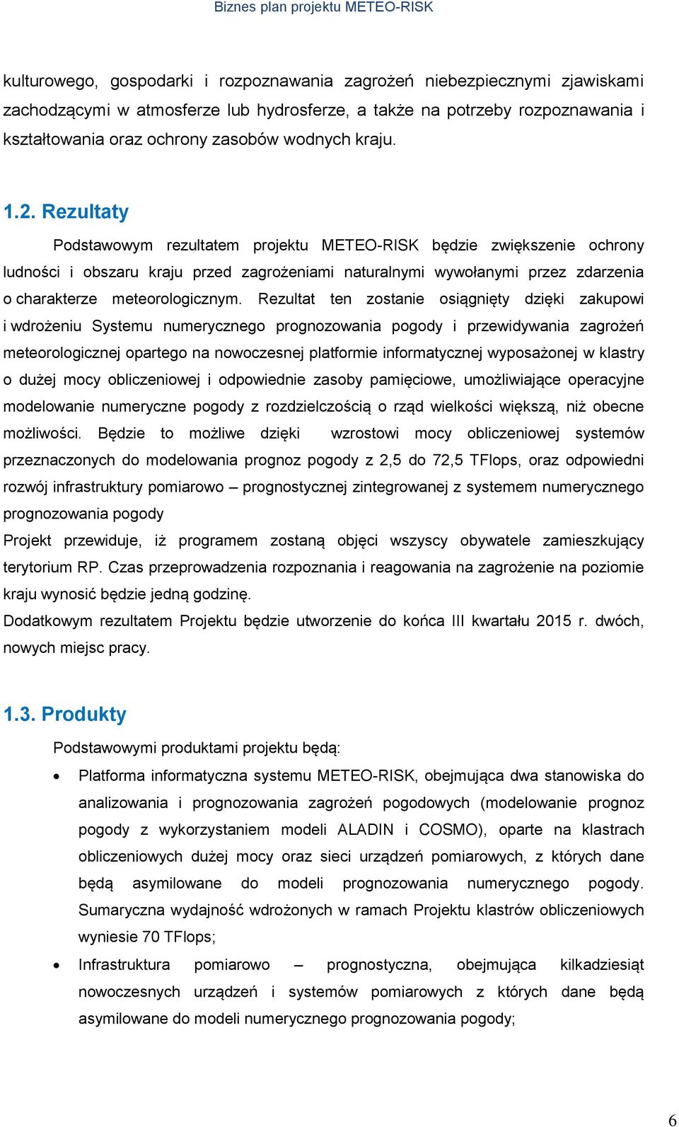 Rezultaty Podstawowym rezultatem projektu METEO-RISK będzie zwiększenie ochrony ludności i obszaru kraju przed zagrożeniami naturalnymi wywołanymi przez zdarzenia o charakterze meteorologicznym.