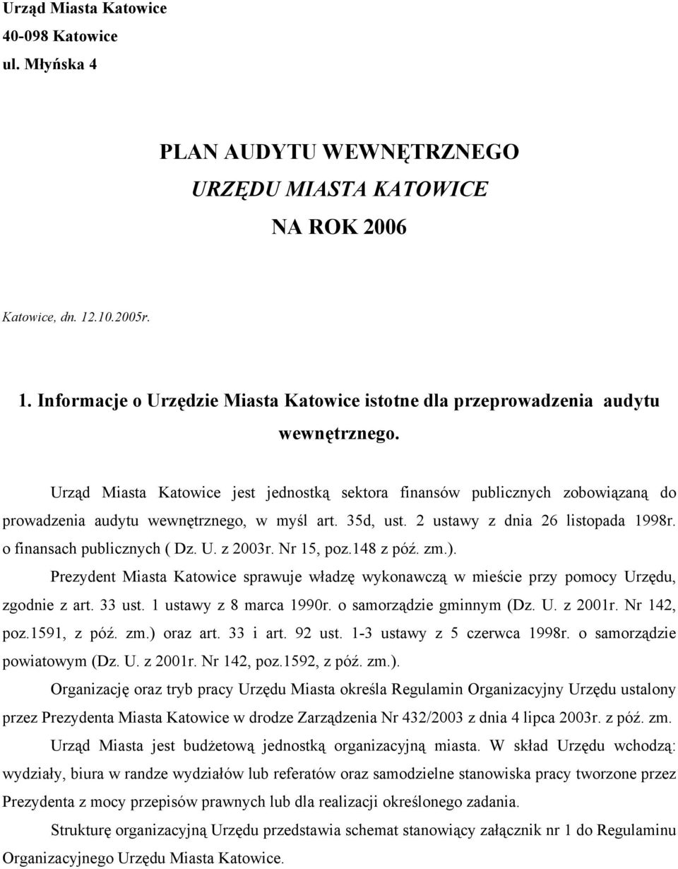 Urząd Miasta Katowice jest jednostką sektora finansów publicznych zobowiązaną do prowadzenia audytu wewnętrznego, w myśl art. 35d, ust. 2 ustawy z dnia 26 listopada 1998r.