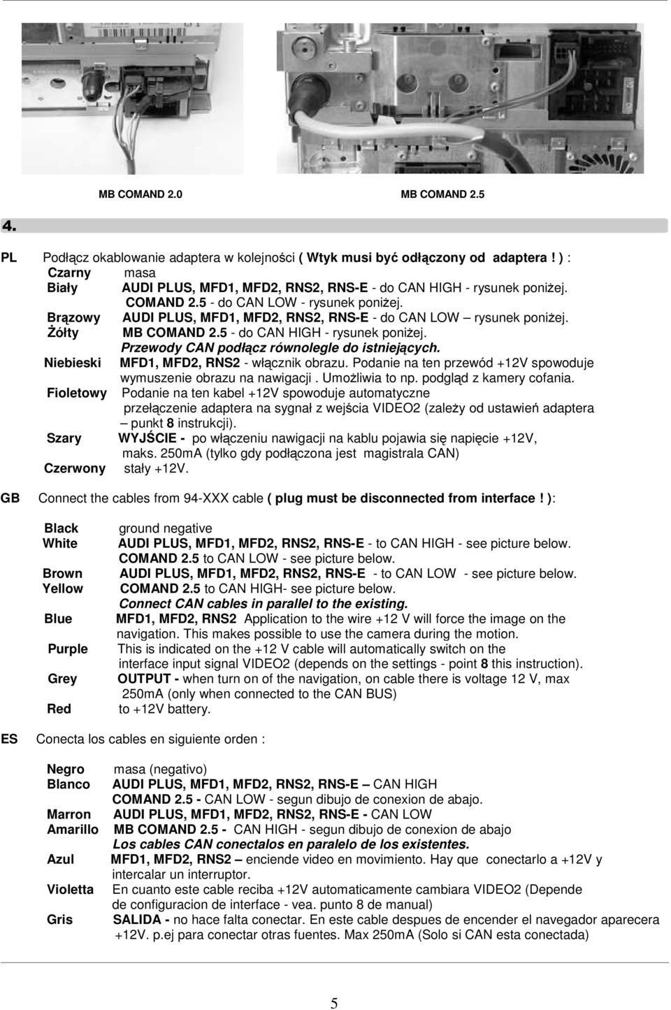 Brązowy AUDI PLUS, MFD1, MFD2, RNS2, RNS-E - do CAN LOW rysunek poniżej. Żółty MB COMAND 2.5 - do CAN HIGH - rysunek poniżej. Przewody CAN podłącz równolegle do istniejących.