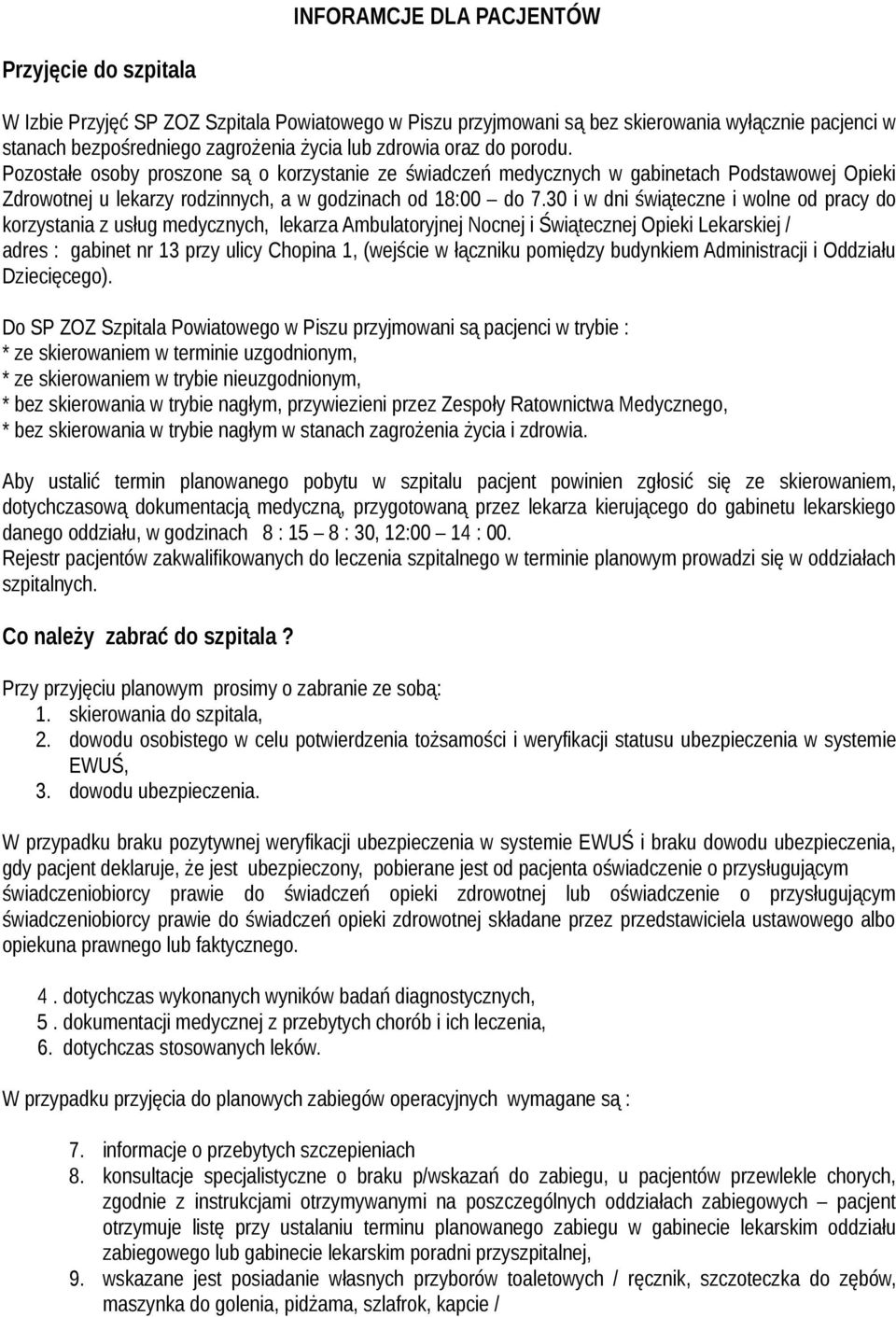 30 i w dni świąteczne i wolne od pracy do korzystania z usług medycznych, lekarza Ambulatoryjnej Nocnej i Świątecznej Opieki Lekarskiej / adres : gabinet nr 13 przy ulicy Chopina 1, (wejście w