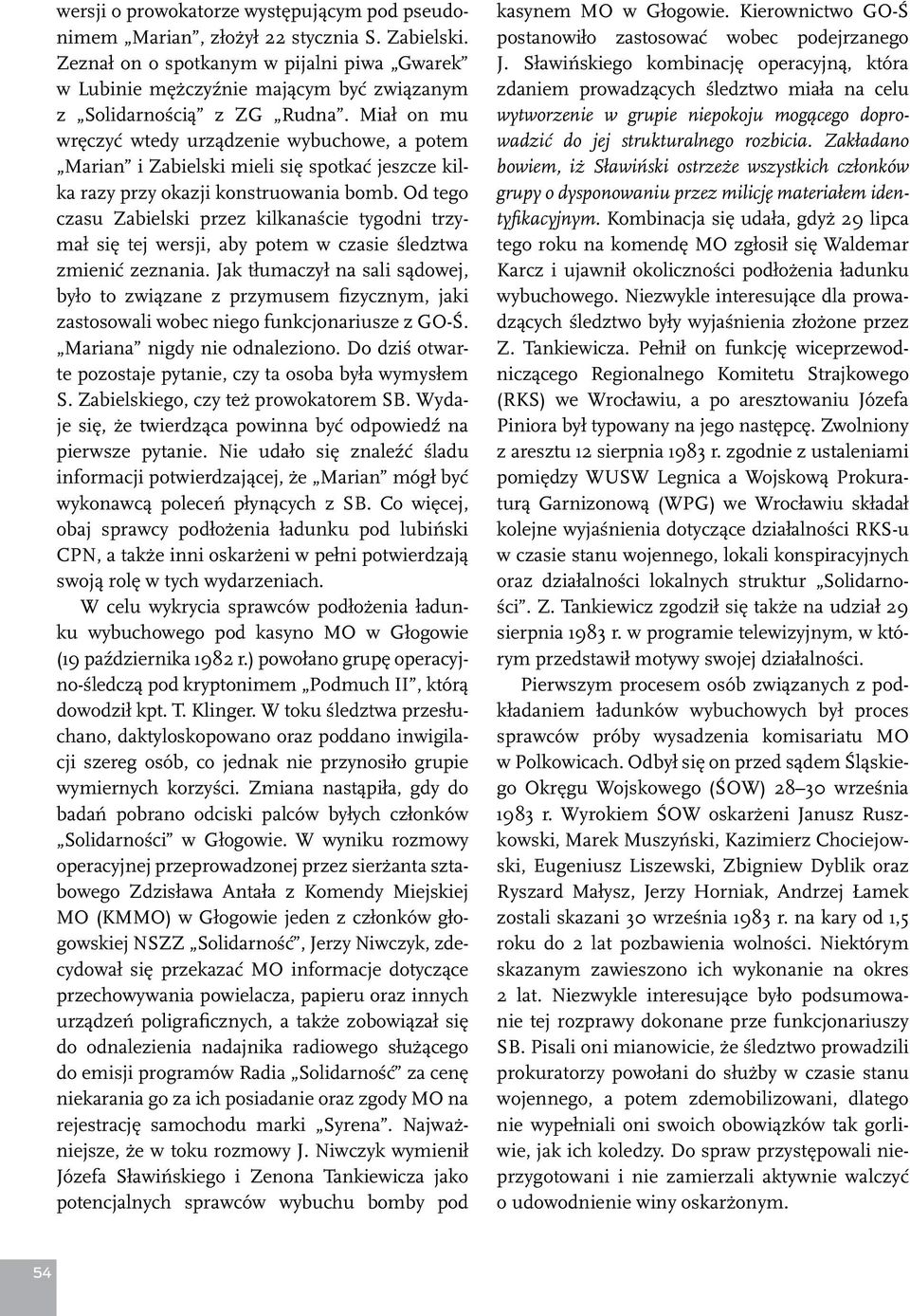 Miał on mu wręczyć wtedy urządzenie wybuchowe, a potem Marian i Zabielski mieli się spotkać jeszcze kilka razy przy okazji konstruowania bomb.