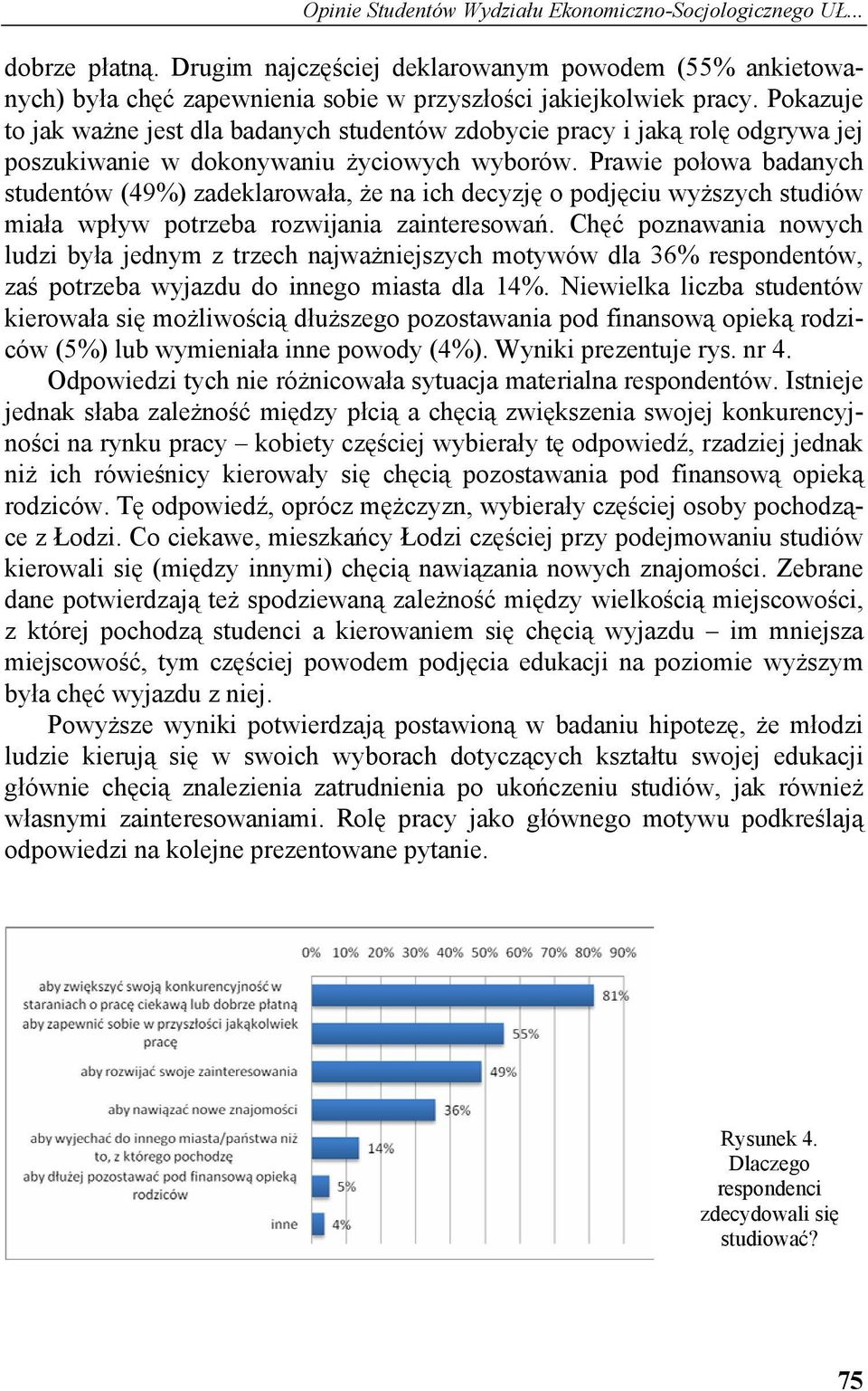 Prawie połowa badanych studentów (49%) zadeklarowała, że na ich decyzję o podjęciu wyższych studiów miała wpływ potrzeba rozwijania zainteresowań.