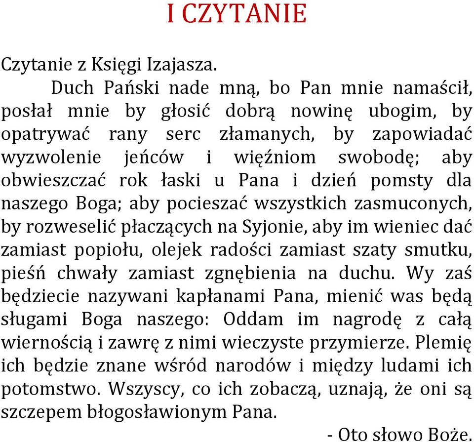 łaski u Pana i dzień pomsty dla naszego Boga; aby pocieszać wszystkich zasmuconych, by rozweselić płaczących na Syjonie, aby im wieniec dać zamiast popiołu, olejek radości zamiast szaty smutku,