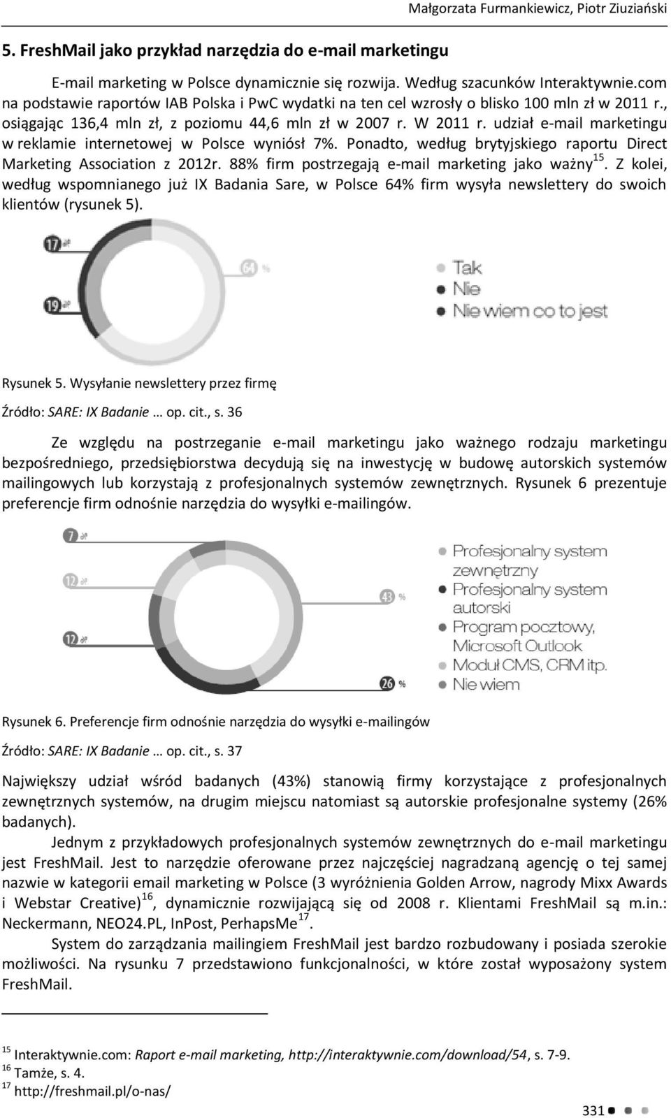 udział e-mail marketingu w reklamie internetowej w Polsce wyniósł 7%. Ponadto, według brytyjskiego raportu Direct Marketing Association z 2012r. 88% firm postrzegają e-mail marketing jako ważny 15.