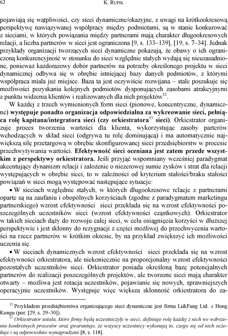 Jednak przykłady organizacji tworzących sieci dynamiczne pokazują, że obawy o ich ograniczoną konkurencyjność w stosunku do sieci względnie stałych wydają się nieuzasadnione, ponieważ każdorazowy