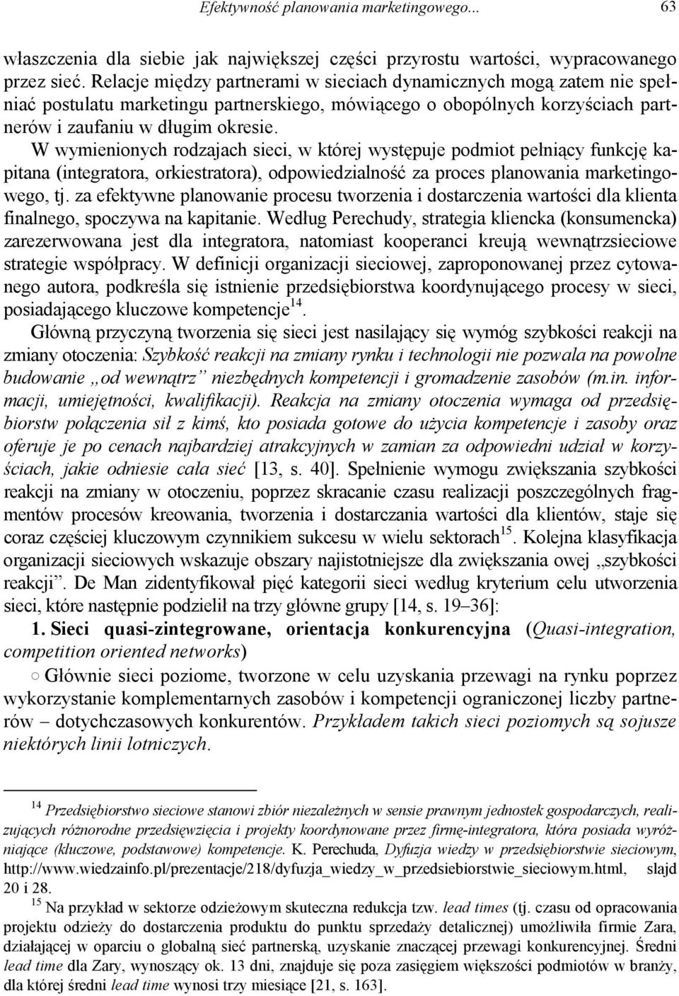 W wymienionych rodzajach sieci, w której występuje podmiot pełniący funkcję kapitana (integratora, orkiestratora), odpowiedzialność za proces planowania marketingowego, tj.