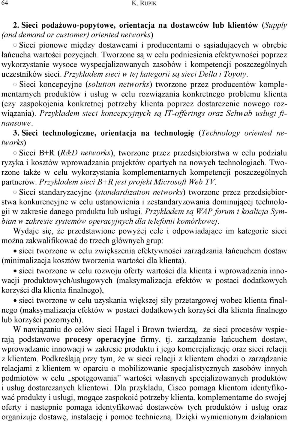 wartości pozycjach. Tworzone są w celu podniesienia efektywności poprzez wykorzystanie wysoce wyspecjalizowanych zasobów i kompetencji poszczególnych uczestników sieci.