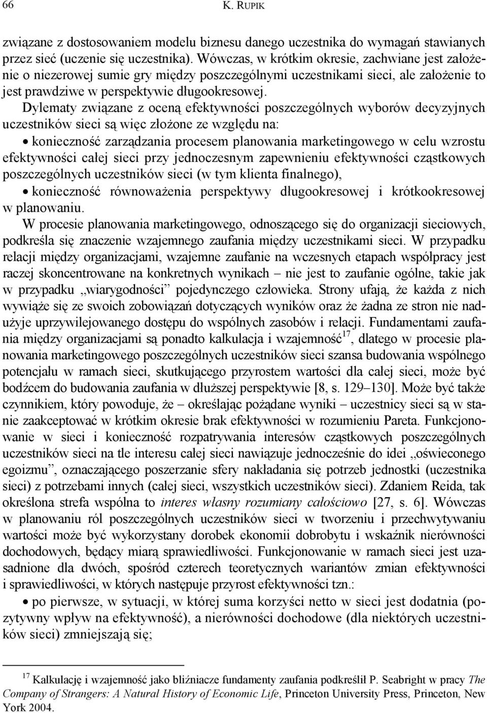 Dylematy związane z oceną efektywności poszczególnych wyborów decyzyjnych uczestników sieci są więc złożone ze względu na: konieczność zarządzania procesem planowania marketingowego w celu wzrostu