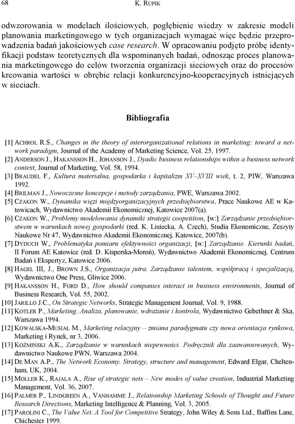 W opracowaniu podjęto próbę identyfikacji podstaw teoretycznych dla wspominanych badań, odnosząc proces planowania marketingowego do celów tworzenia organizacji sieciowych oraz do procesów kreowania