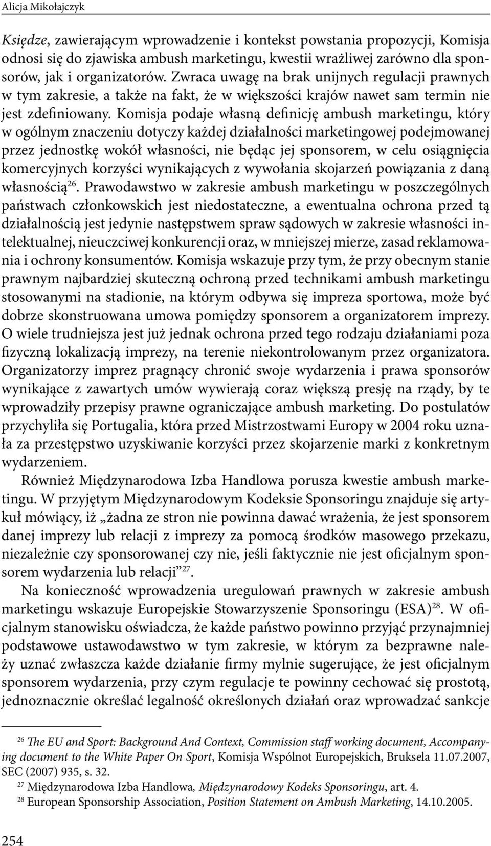 Komisja podaje własną definicję ambush marketingu, który w ogólnym znaczeniu dotyczy każdej działalności marketingowej podejmowanej przez jednostkę wokół własności, nie będąc jej sponsorem, w celu