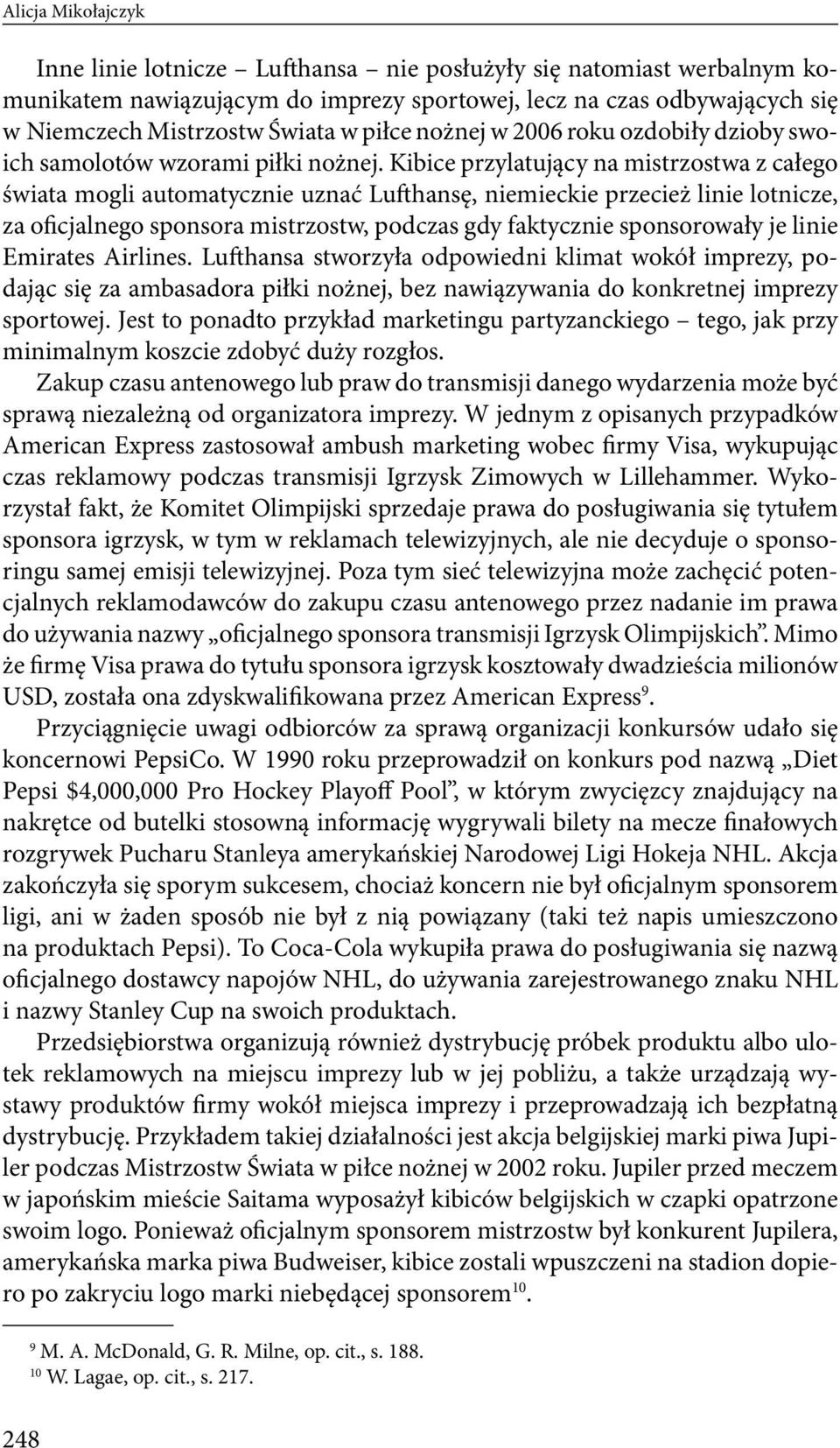 Kibice przylatujący na mistrzostwa z całego świata mogli automatycznie uznać Lufthansę, niemieckie przecież linie lotnicze, za oficjalnego sponsora mistrzostw, podczas gdy faktycznie sponsorowały je